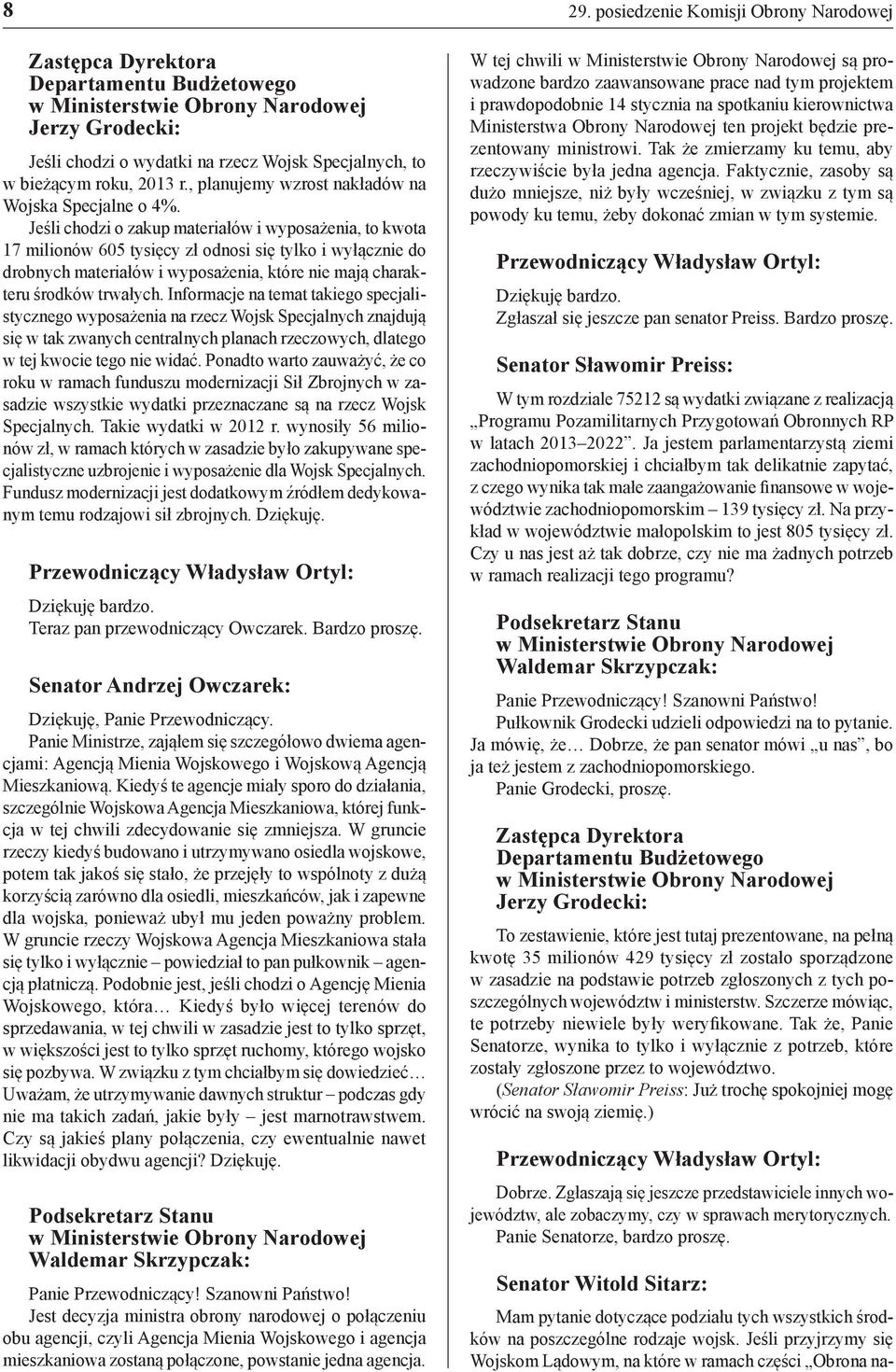 Informacje na temat takiego specjalistycznego wyposażenia na rzecz Wojsk Specjalnych znajdują się w tak zwanych centralnych planach rzeczowych, dlatego w tej kwocie tego nie widać.