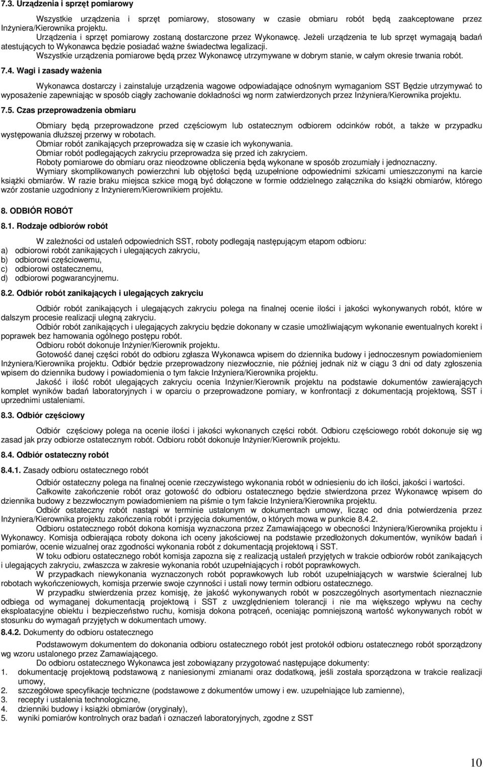 Wszystkie urządzenia pomiarowe będą przez Wykonawcę utrzymywane w dobrym stanie, w całym okresie trwania robót. 7.4.