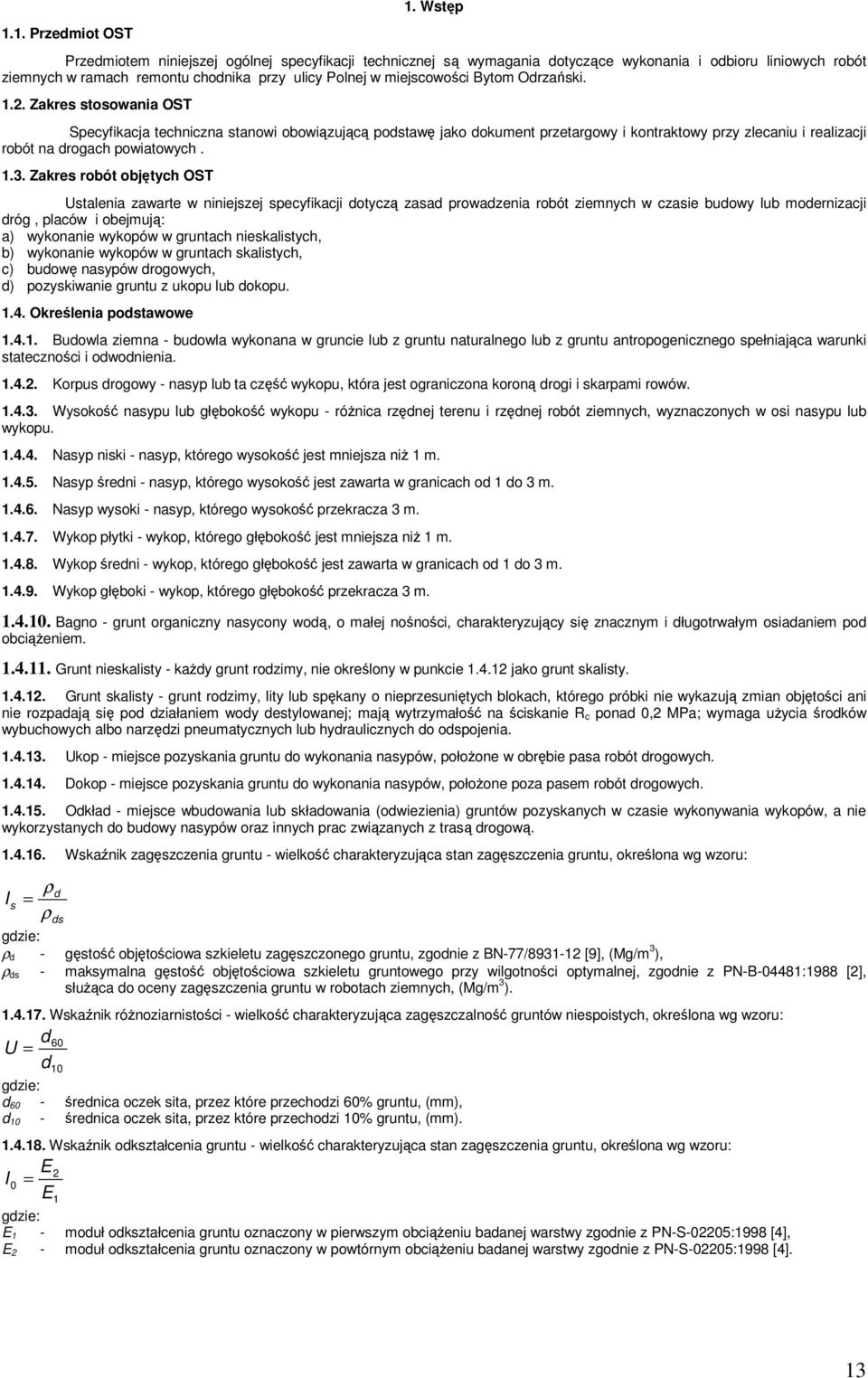 Zakres stosowania OST Specyfikacja techniczna stanowi obowiązującą podstawę jako dokument przetargowy i kontraktowy przy zlecaniu i realizacji robót na drogach powiatowych. 1.3.