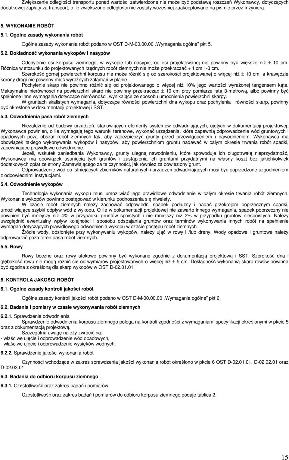 Dokładność wykonania wykopów i nasypów Odchylenie osi korpusu ziemnego, w wykopie lub nasypie, od osi projektowanej nie powinny być większe niż ± 10 cm.