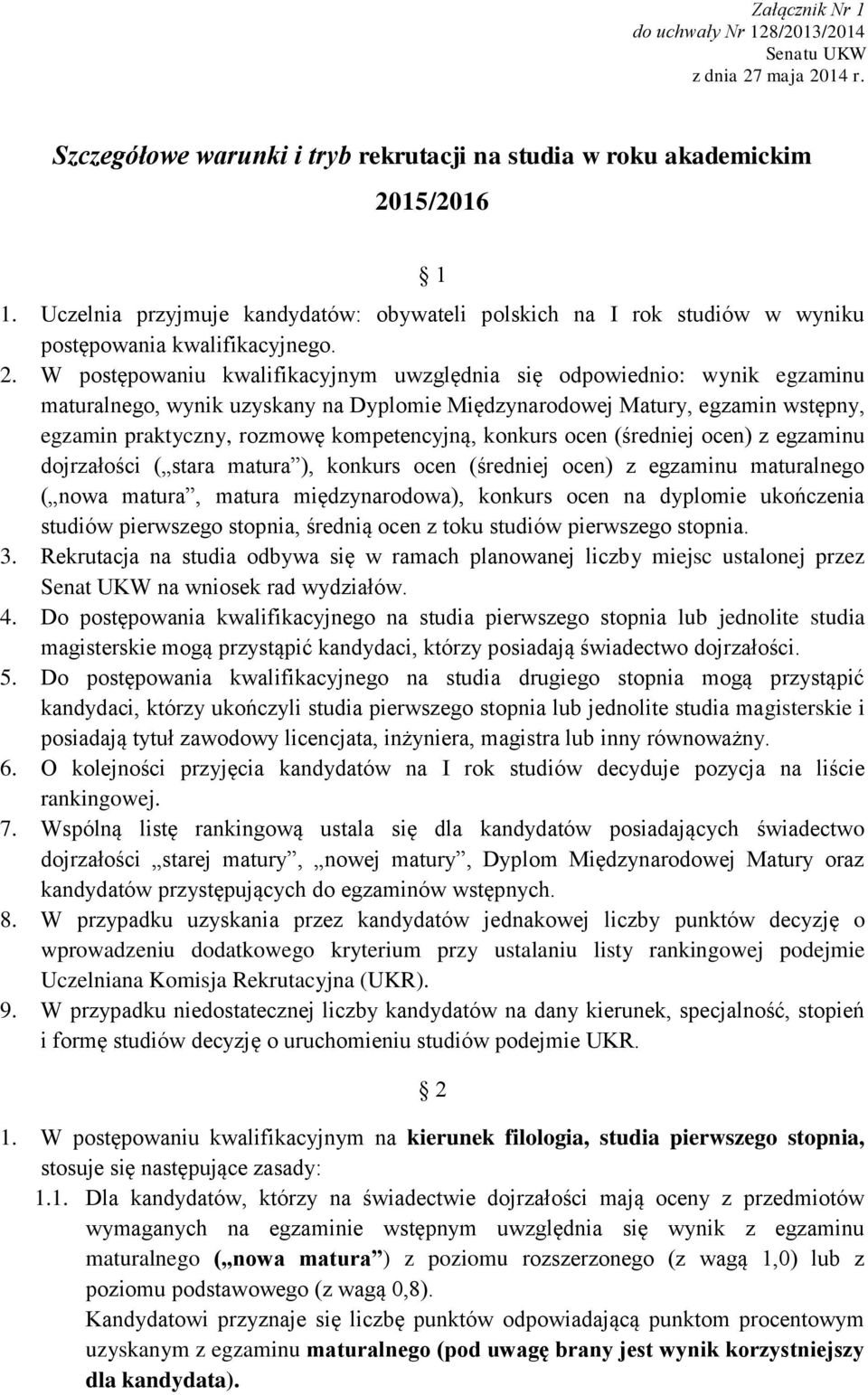 W postępowaniu kwalifikacyjnym uwzględnia się odpowiednio: wynik egzaminu maturalnego, wynik uzyskany na Dyplomie Międzynarodowej Matury, egzamin wstępny, egzamin praktyczny, rozmowę kompetencyjną,