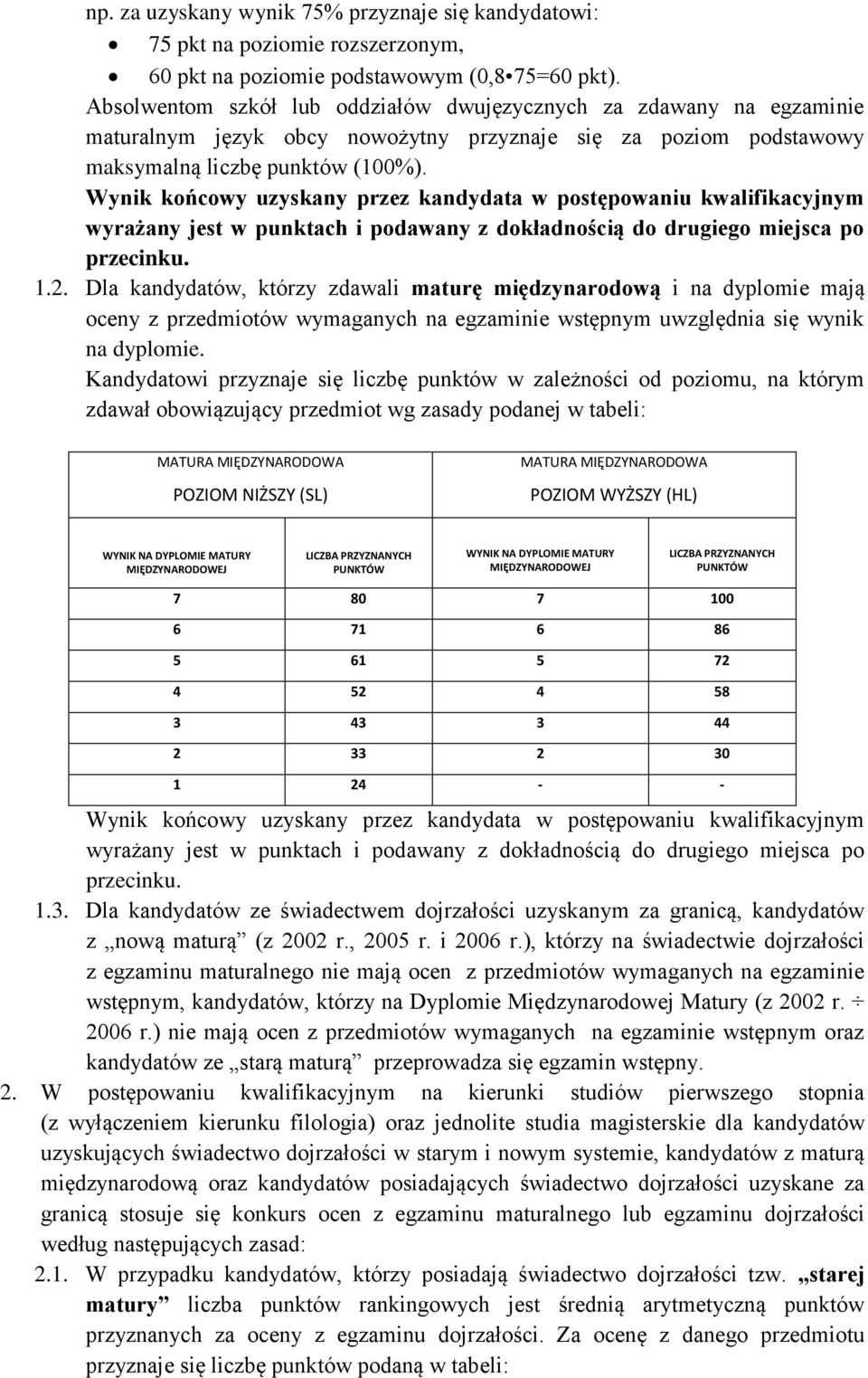 Wynik końcowy uzyskany przez kandydata w postępowaniu kwalifikacyjnym wyrażany jest w punktach i podawany z dokładnością do drugiego miejsca po przecinku. 1.2.