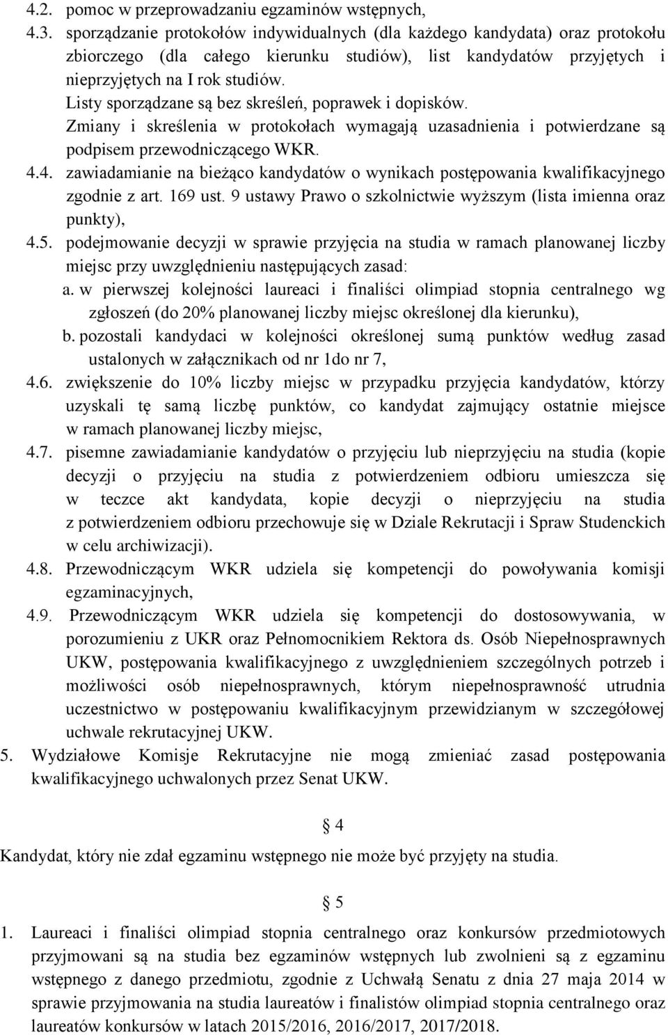 Listy sporządzane są bez skreśleń, poprawek i dopisków. Zmiany i skreślenia w protokołach wymagają uzasadnienia i potwierdzane są podpisem przewodniczącego WKR. 4.