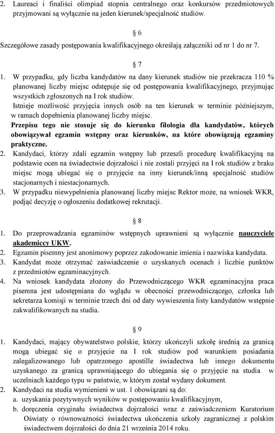 W przypadku, gdy liczba kandydatów na dany kierunek studiów nie przekracza 110 % planowanej liczby miejsc odstępuje się od postępowania kwalifikacyjnego, przyjmując wszystkich zgłoszonych na I rok