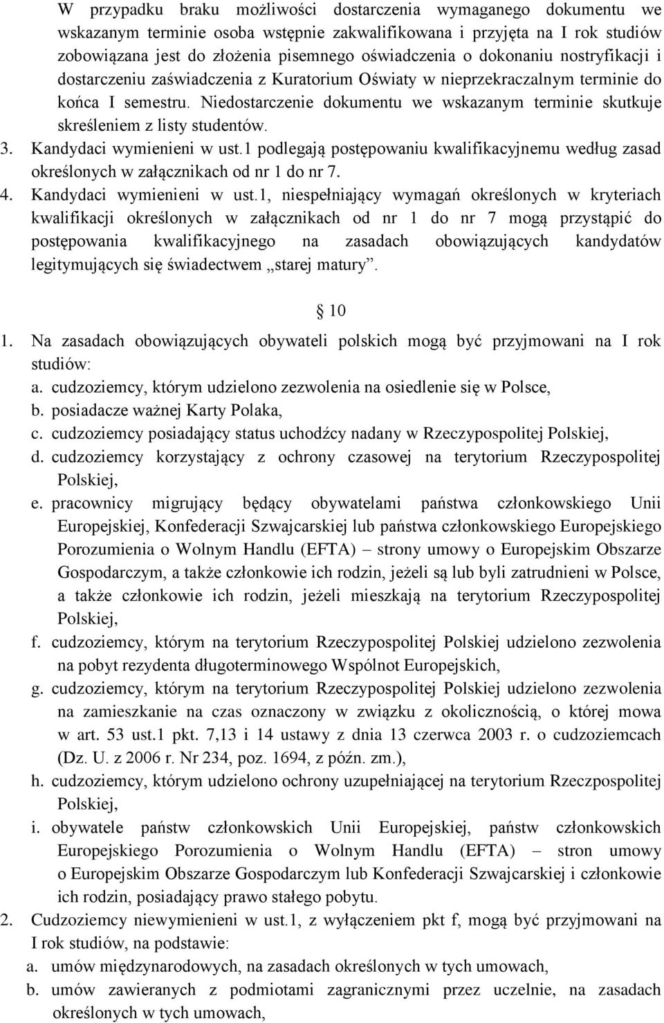 Niedostarczenie dokumentu we wskazanym terminie skutkuje skreśleniem z listy studentów. 3. Kandydaci wymienieni w ust.