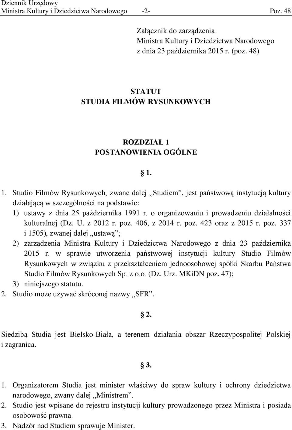 POSTANOWIENIA OGÓLNE 1. 1. Studio Filmów Rysunkowych, zwane dalej Studiem, jest państwową instytucją kultury działającą w szczególności na podstawie: 1) ustawy z dnia 25 października 1991 r.