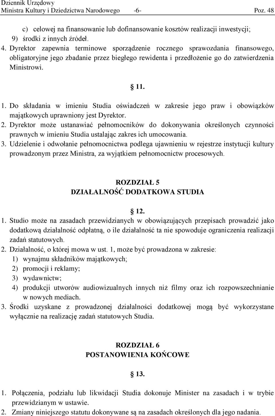 Dyrektor zapewnia terminowe sporządzenie rocznego sprawozdania finansowego, obligatoryjne jego zbadanie przez biegłego rewidenta i przedłożenie go do zatwierdzenia Ministrowi. 11