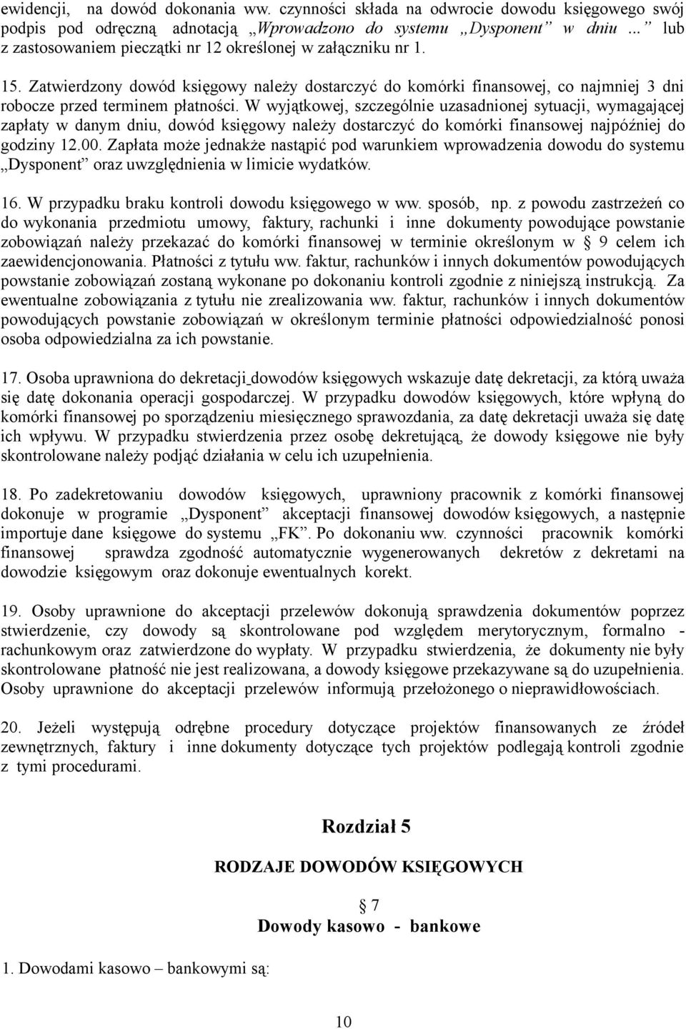 W wyjątkowej, szczególnie uzasadnionej sytuacji, wymagającej zapłaty w danym dniu, dowód księgowy należy dostarczyć do komórki finansowej najpóźniej do godziny 12.00.