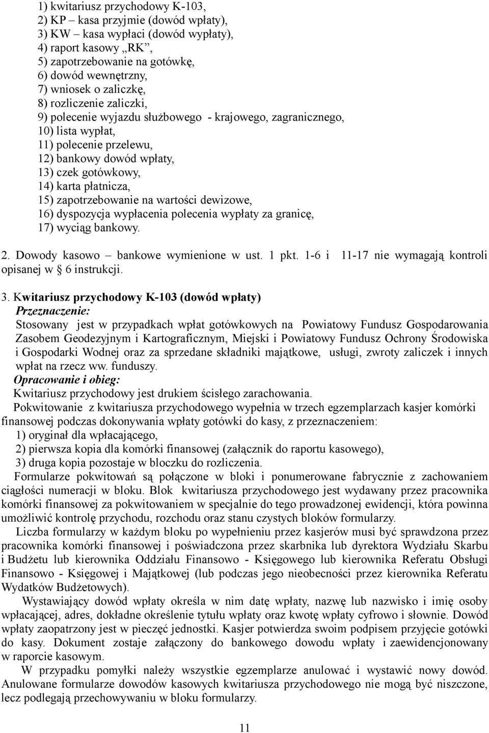 płatnicza, 15) zapotrzebowanie na wartości dewizowe, 16) dyspozycja wypłacenia polecenia wypłaty za granicę, 17) wyciąg bankowy. 2. Dowody kasowo bankowe wymienione w ust. 1 pkt.