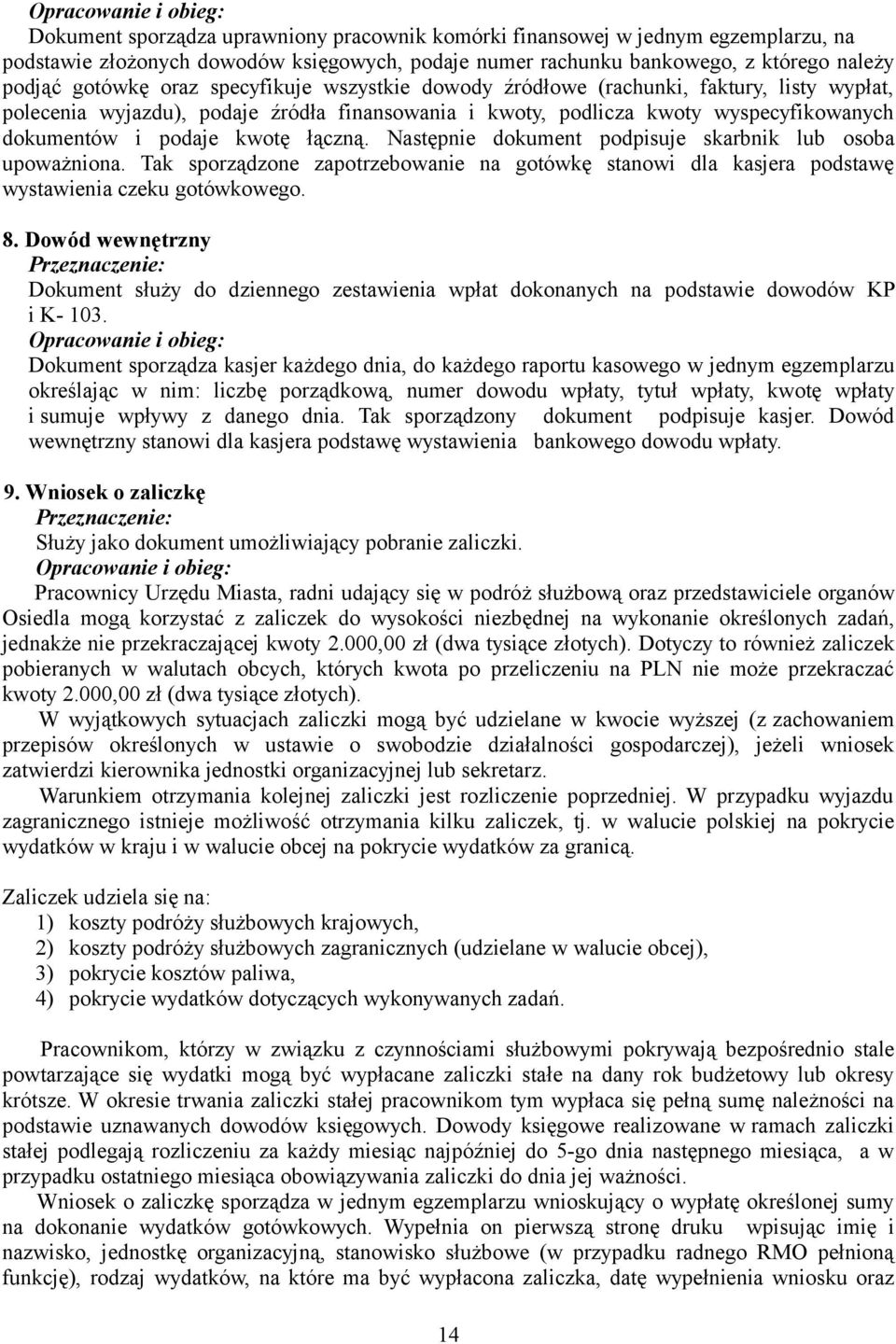 Następnie dokument podpisuje skarbnik lub osoba upoważniona. Tak sporządzone zapotrzebowanie na gotówkę stanowi dla kasjera podstawę wystawienia czeku gotówkowego. 8.