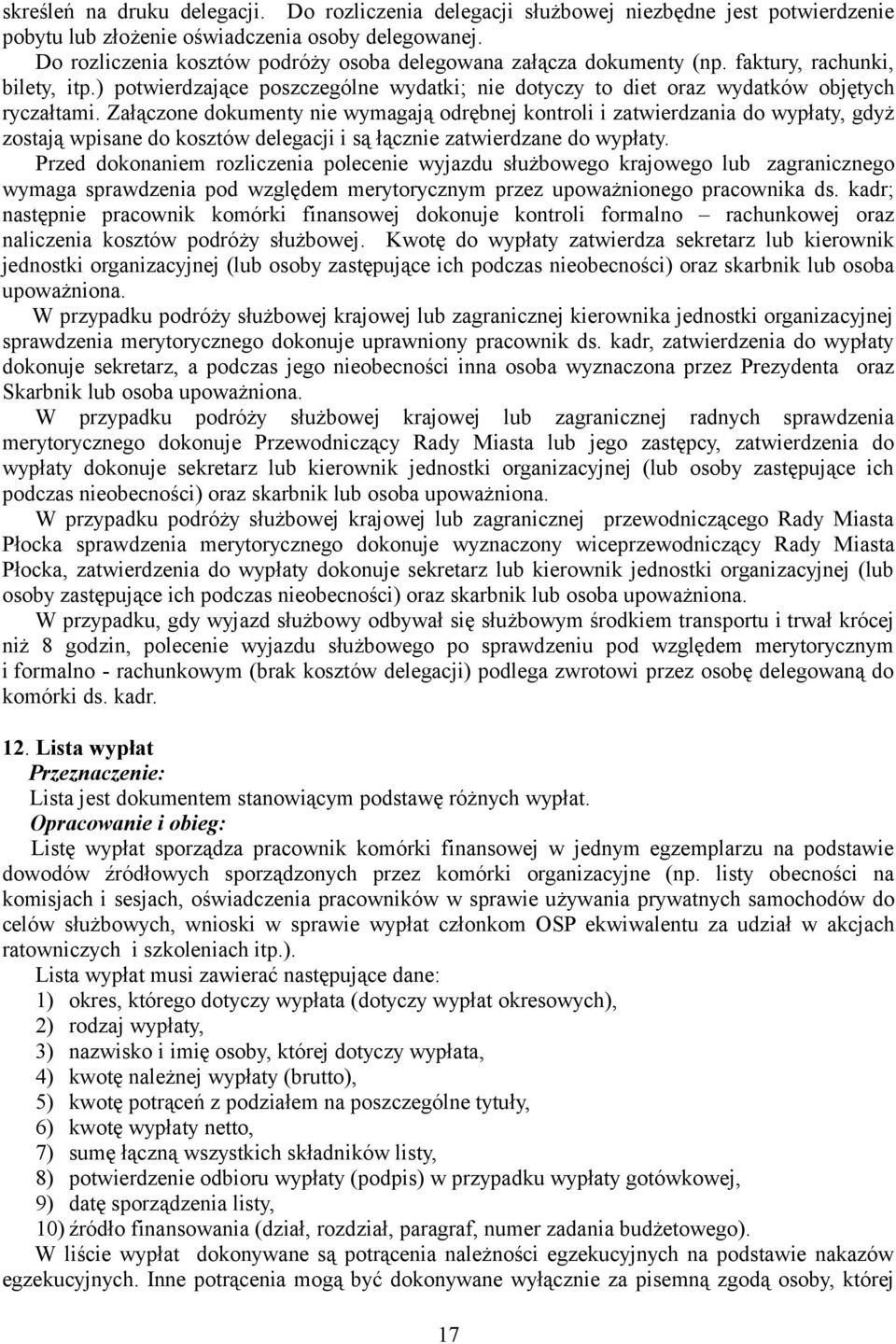 Załączone dokumenty nie wymagają odrębnej kontroli i zatwierdzania do wypłaty, gdyż zostają wpisane do kosztów delegacji i są łącznie zatwierdzane do wypłaty.