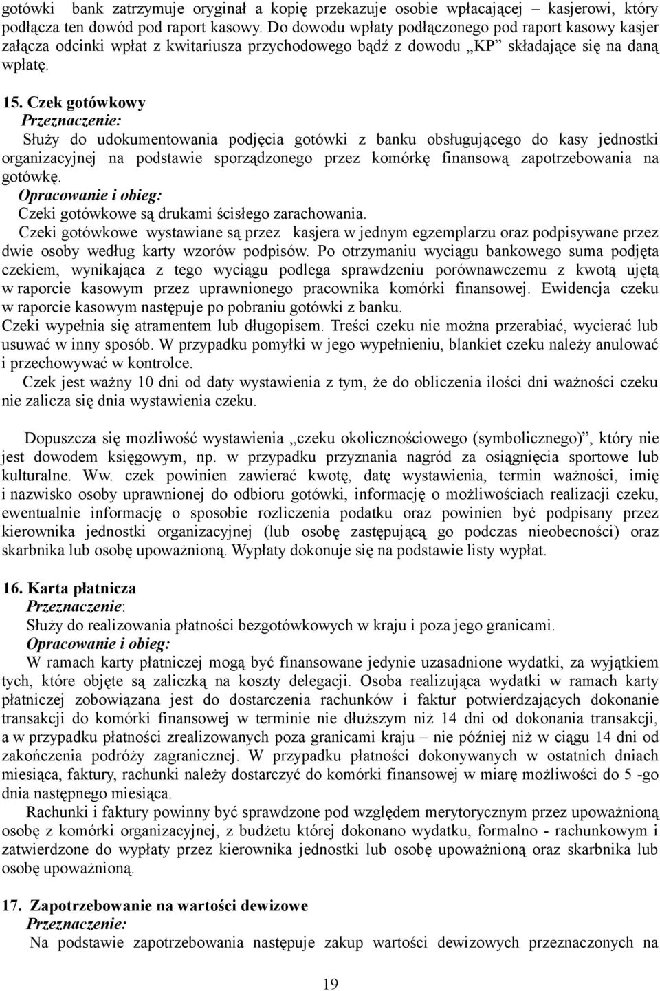 Czek gotówkowy Służy do udokumentowania podjęcia gotówki z banku obsługującego do kasy jednostki organizacyjnej na podstawie sporządzonego przez komórkę finansową zapotrzebowania na gotówkę.