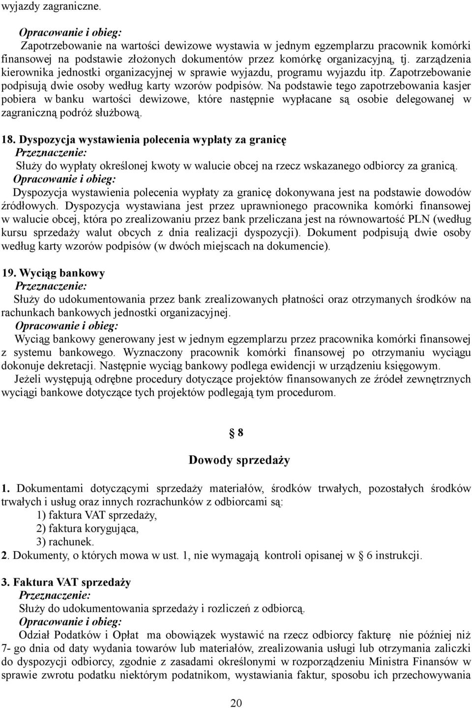 Na podstawie tego zapotrzebowania kasjer pobiera w banku wartości dewizowe, które następnie wypłacane są osobie delegowanej w zagraniczną podróż służbową. 18.