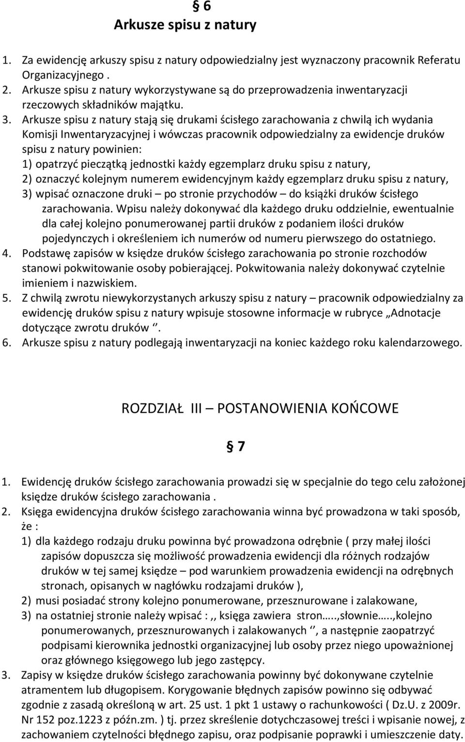 Arkusze spisu z natury stają się drukami ścisłego zarachowania z chwilą ich wydania Komisji Inwentaryzacyjnej i wówczas pracownik odpowiedzialny za ewidencje druków spisu z natury powinien: 1)