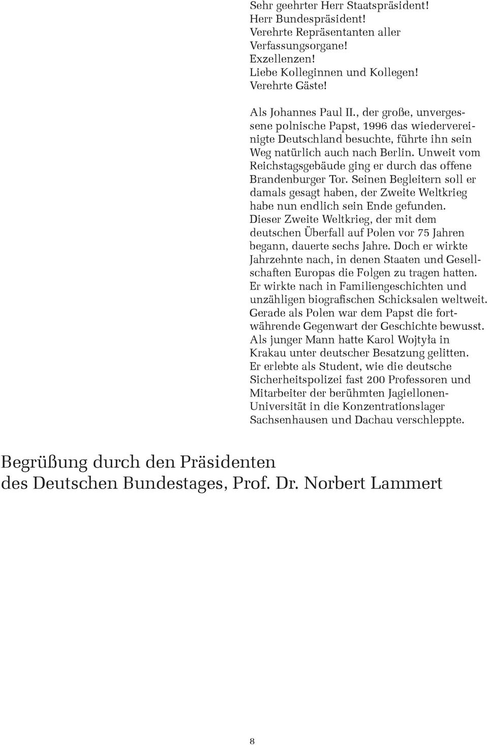 Unweit vom Reichstagsgebäude ging er durch das offene Brandenburger Tor. Seinen Begleitern soll er damals gesagt haben, der Zweite Weltkrieg habe nun endlich sein Ende gefunden.