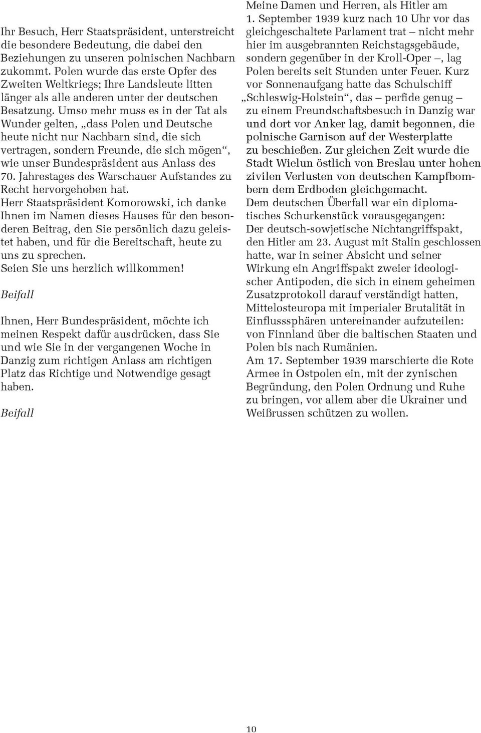 Umso mehr muss es in der Tat als Wunder gelten, dass Polen und Deutsche heute nicht nur Nachbarn sind, die sich vertragen, sondern Freunde, die sich mögen, wie unser Bundespräsident aus Anlass des 70.