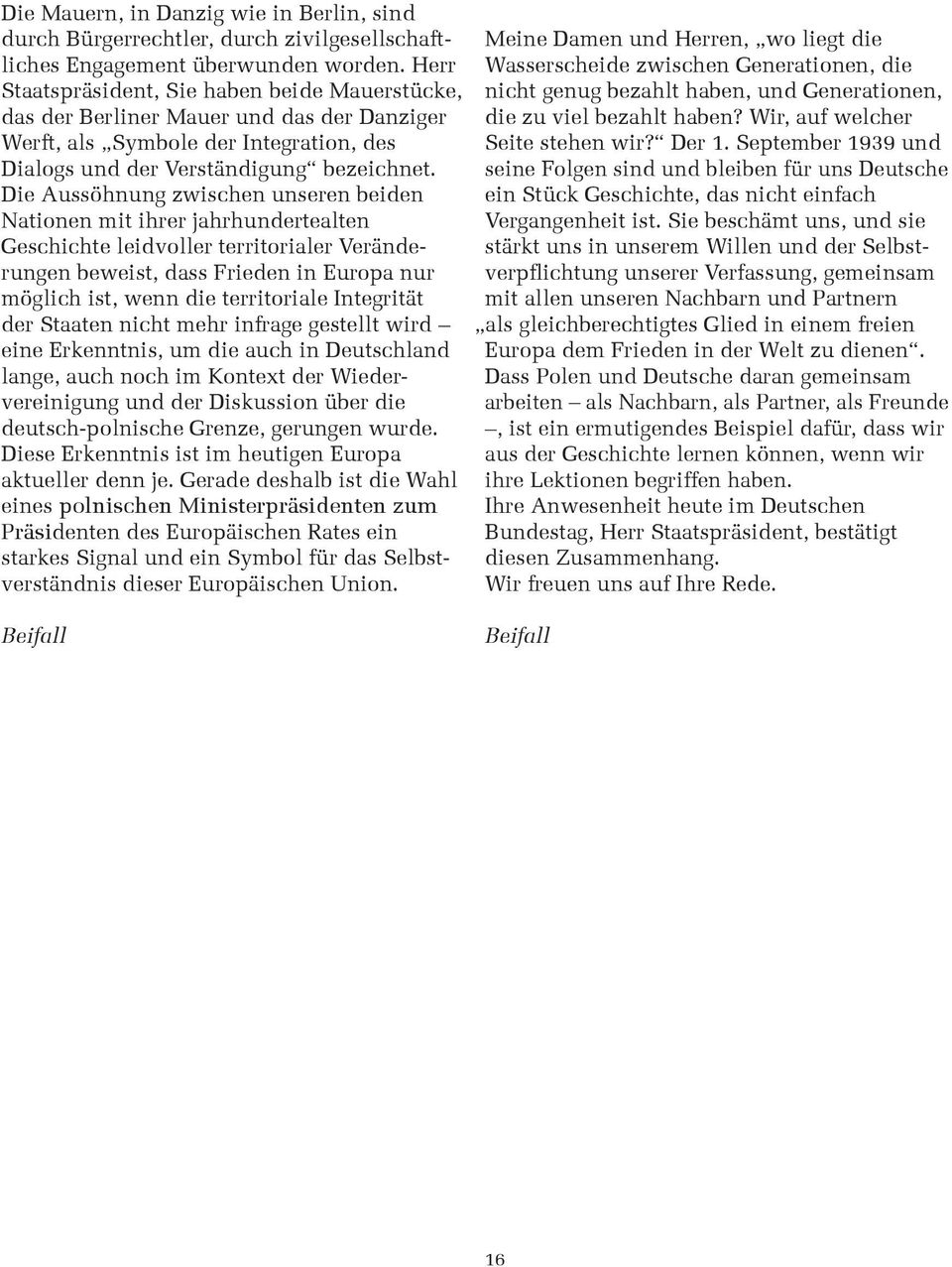 Die Aussöhnung zwischen unseren beiden Nationen mit ihrer jahrhundertealten Geschichte leidvoller territorialer Veränderungen beweist, dass Frieden in Europa nur möglich ist, wenn die territoriale