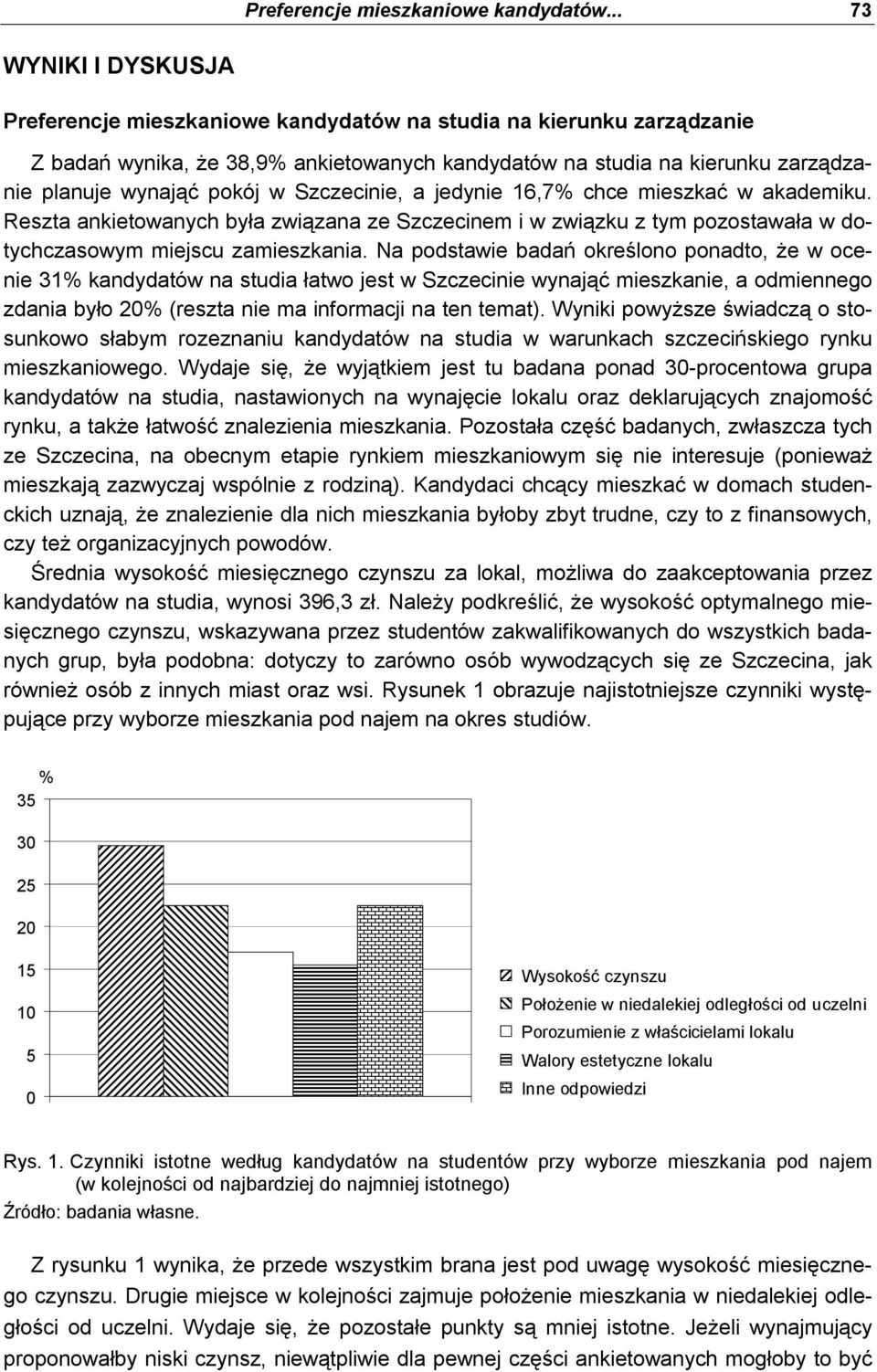 w Szczecinie, a jedynie 16,7% chce mieszkać w akademiku. Reszta ankietowanych była związana ze Szczecinem i w związku z tym pozostawała w dotychczasowym miejscu zamieszkania.