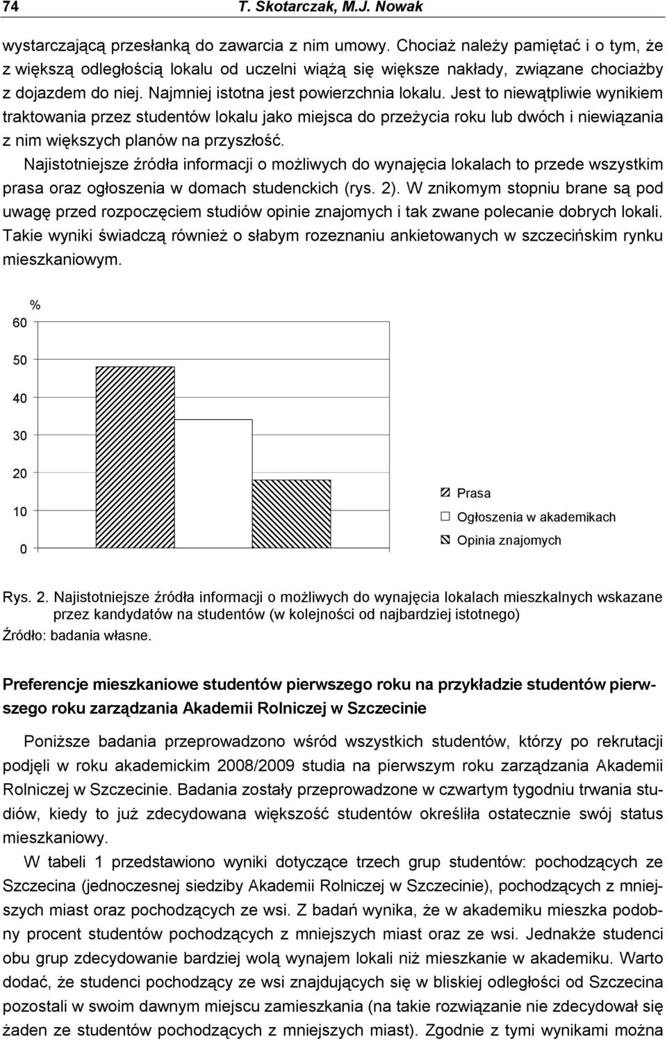 Jest to niewątpliwie wynikiem traktowania przez studentów lokalu jako miejsca do przeżycia roku lub dwóch i niewiązania z nim większych planów na przyszłość.