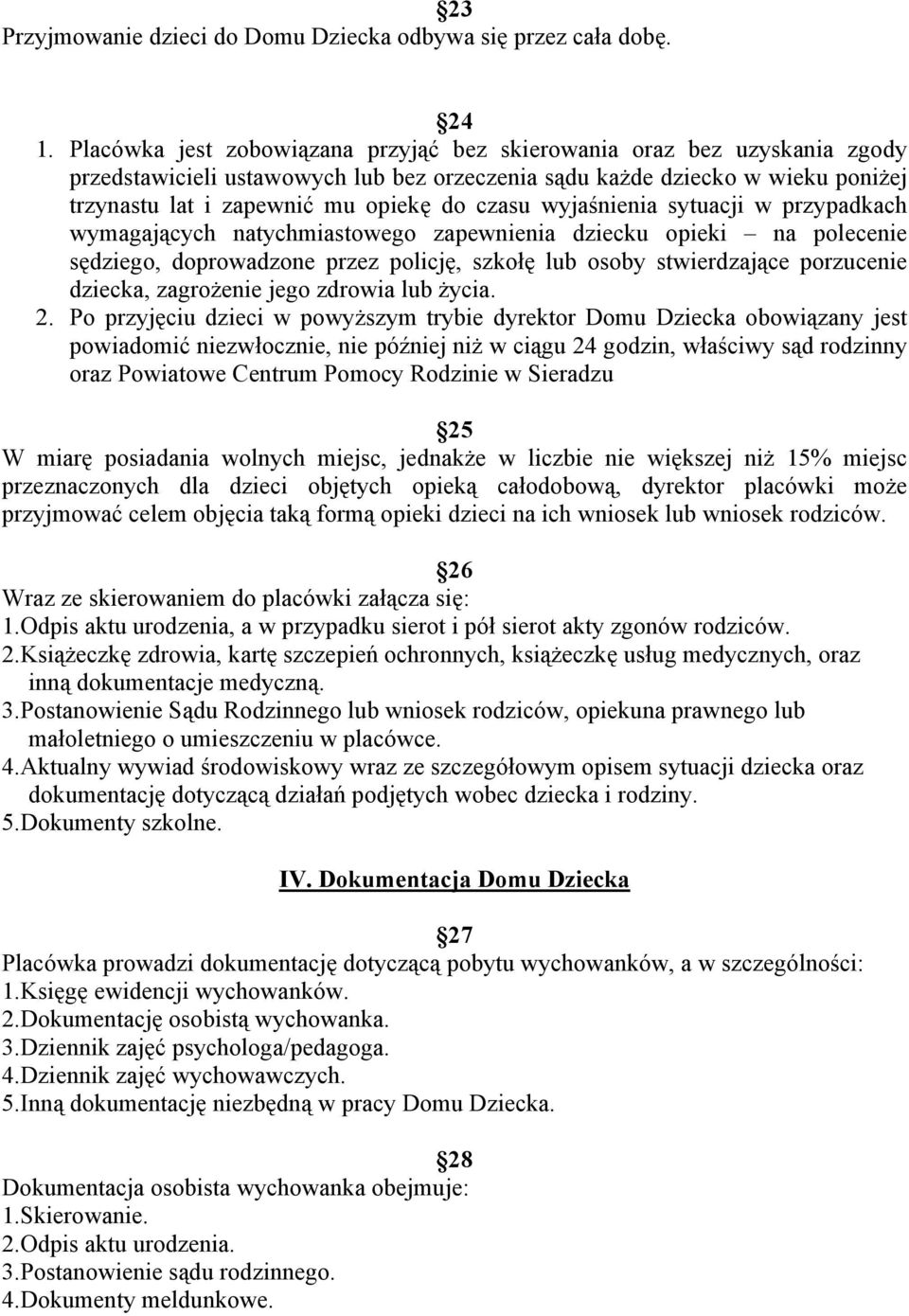 wyjaśnienia sytuacji w przypadkach wymagających natychmiastowego zapewnienia dziecku opieki na polecenie sędziego, doprowadzone przez policję, szkołę lub osoby stwierdzające porzucenie dziecka,