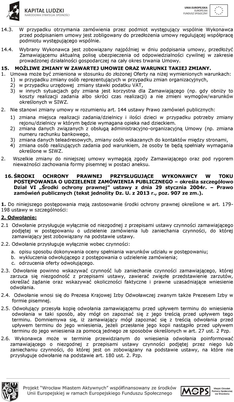 4. Wybrany Wykonawca jest zobowiązany najpóźniej w dniu podpisania umowy, przedłożyć Zamawiającemu aktualną polisę ubezpieczenia od odpowiedzialności cywilnej w zakresie prowadzonej działalności