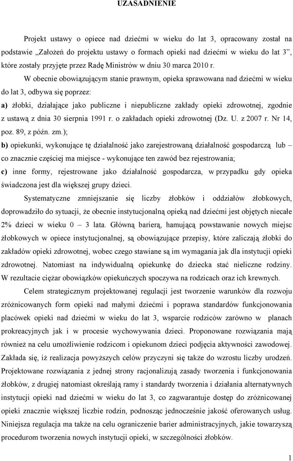 W obecnie obowiązującym stanie prawnym, opieka sprawowana nad dziećmi w wieku do lat 3, odbywa się poprzez: a) żłobki, działające jako publiczne i niepubliczne zakłady opieki zdrowotnej, zgodnie z