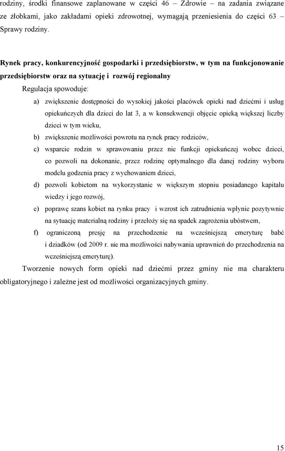 jakości placówek opieki nad dziećmi i usług opiekuńczych dla dzieci do lat 3, a w konsekwencji objęcie opieką większej liczby dzieci w tym wieku, b) zwiększenie możliwości powrotu na rynek pracy