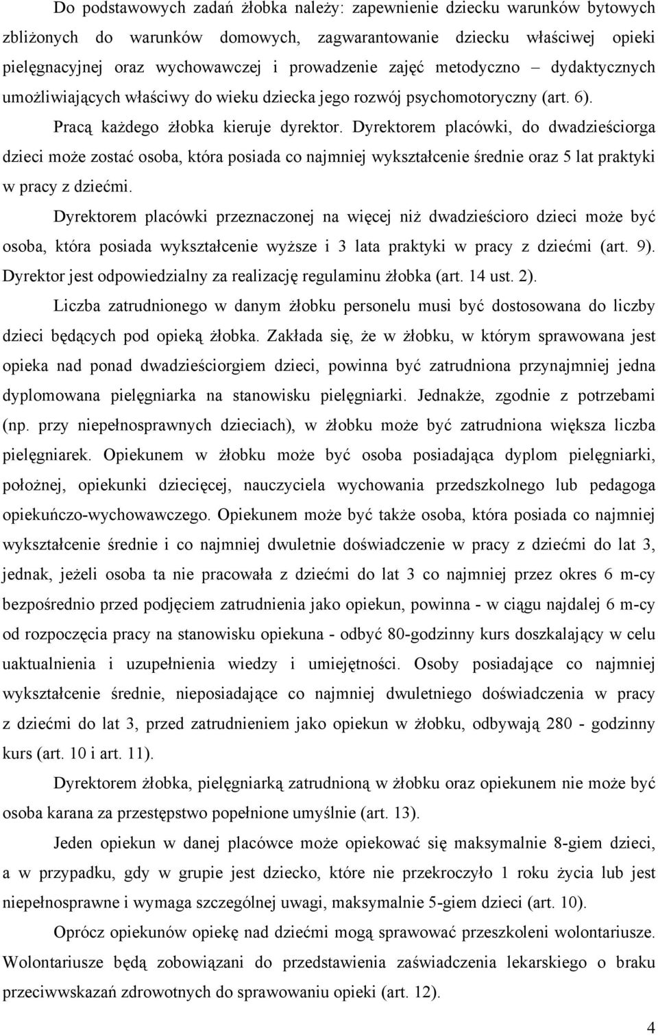 Dyrektorem placówki, do dwadzieściorga dzieci może zostać osoba, która posiada co najmniej wykształcenie średnie oraz 5 lat praktyki w pracy z dziećmi.