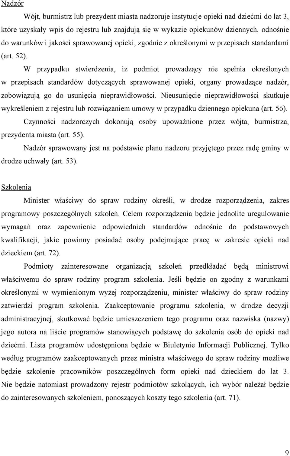 W przypadku stwierdzenia, iż podmiot prowadzący nie spełnia określonych w przepisach standardów dotyczących sprawowanej opieki, organy prowadzące nadzór, zobowiązują go do usunięcia nieprawidłowości.