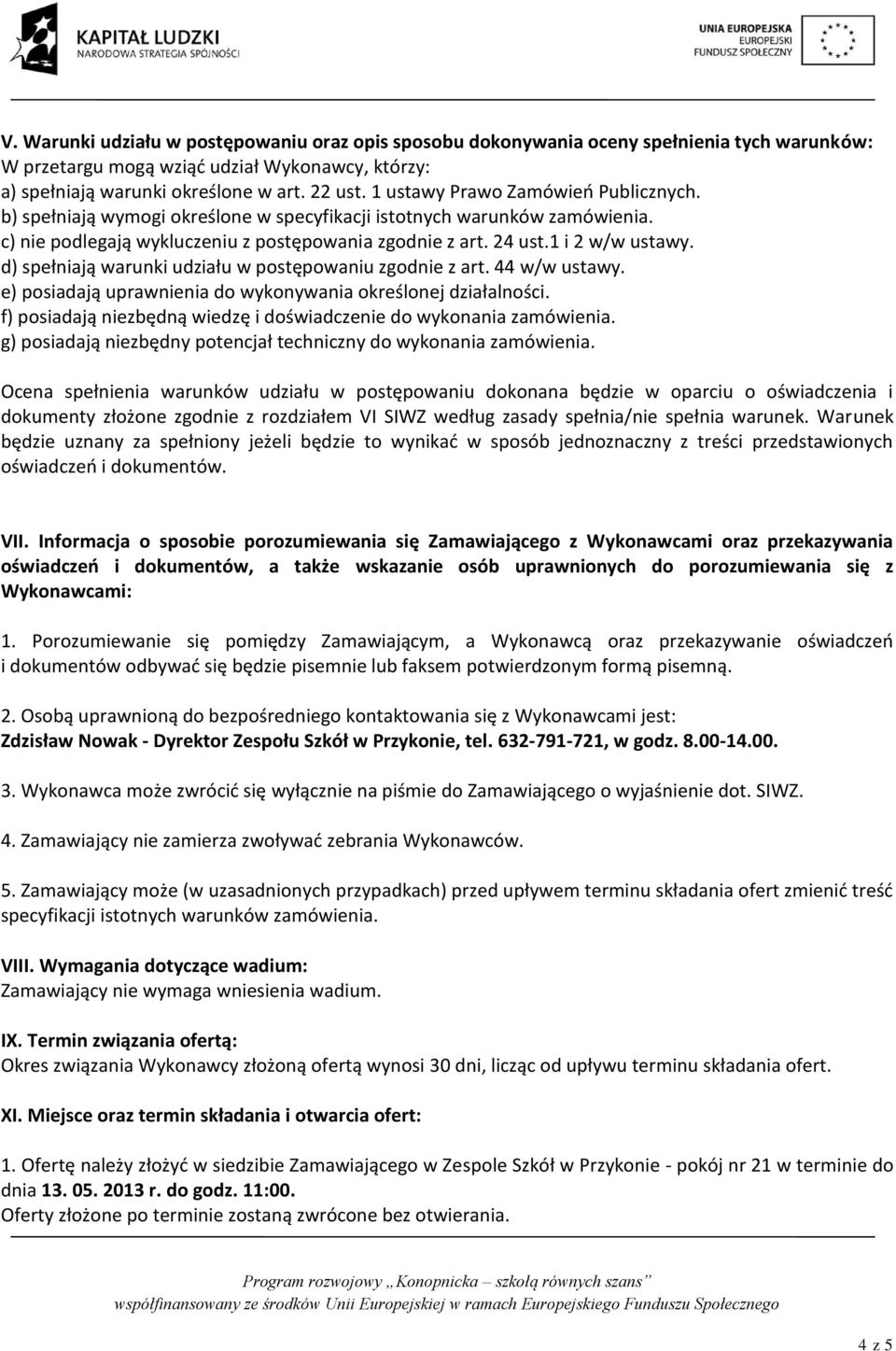 d) spełniają warunki udziału w postępowaniu zgodnie z art. 44 w/w ustawy. e) posiadają uprawnienia do wykonywania określonej działalności.