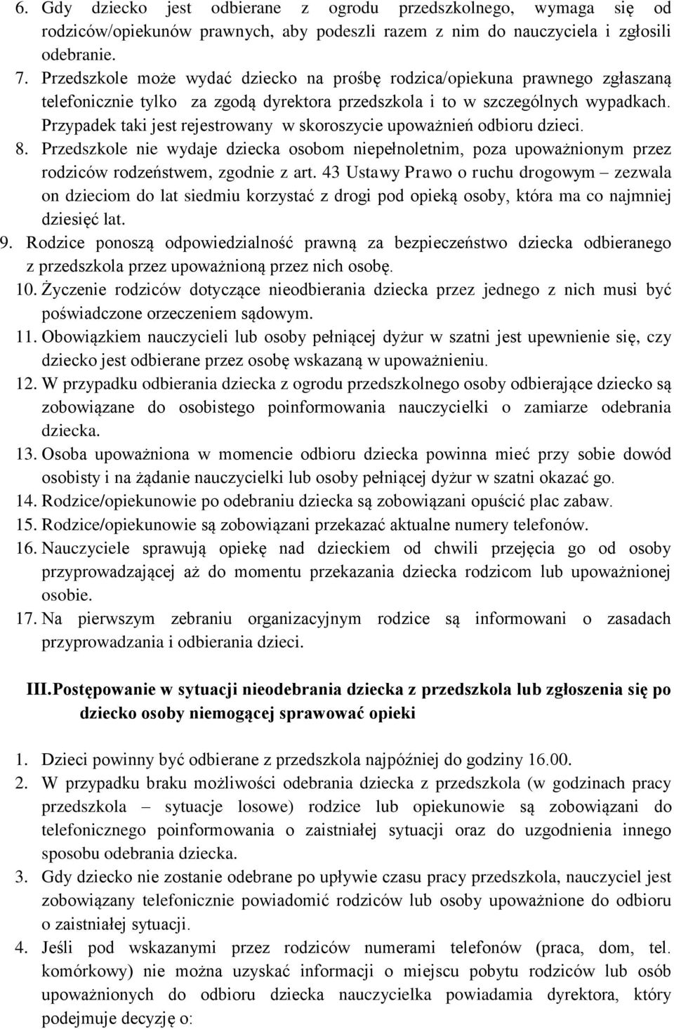 Przypadek taki jest rejestrowany w skoroszycie upoważnień odbioru dzieci. 8. Przedszkole nie wydaje dziecka osobom niepełnoletnim, poza upoważnionym przez rodziców rodzeństwem, zgodnie z art.