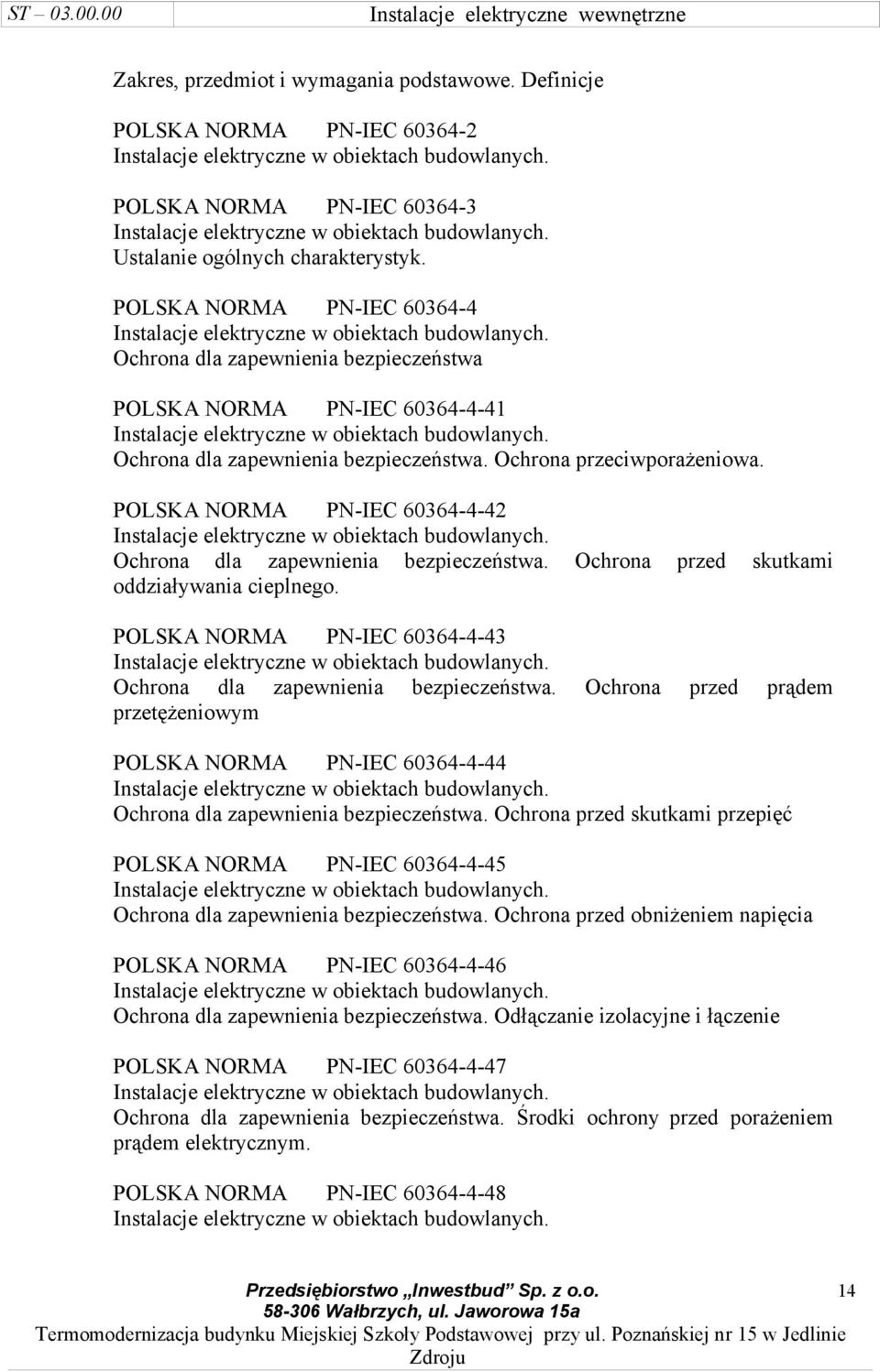 POLSKA NORMA PN-IEC 60364-4-42 Ochrona dla zapewnienia bezpieczeństwa. Ochrona przed skutkami oddziaływania cieplnego. POLSKA NORMA PN-IEC 60364-4-43 Ochrona dla zapewnienia bezpieczeństwa.