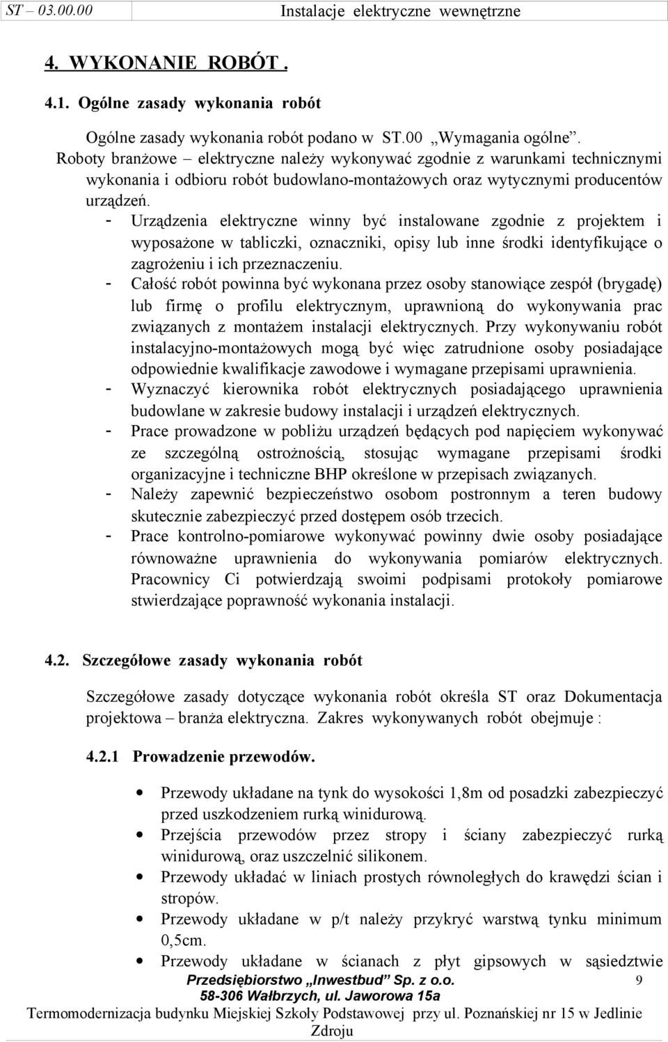 - Urządzenia elektryczne winny być instalowane zgodnie z projektem i wyposażone w tabliczki, oznaczniki, opisy lub inne środki identyfikujące o zagrożeniu i ich przeznaczeniu.