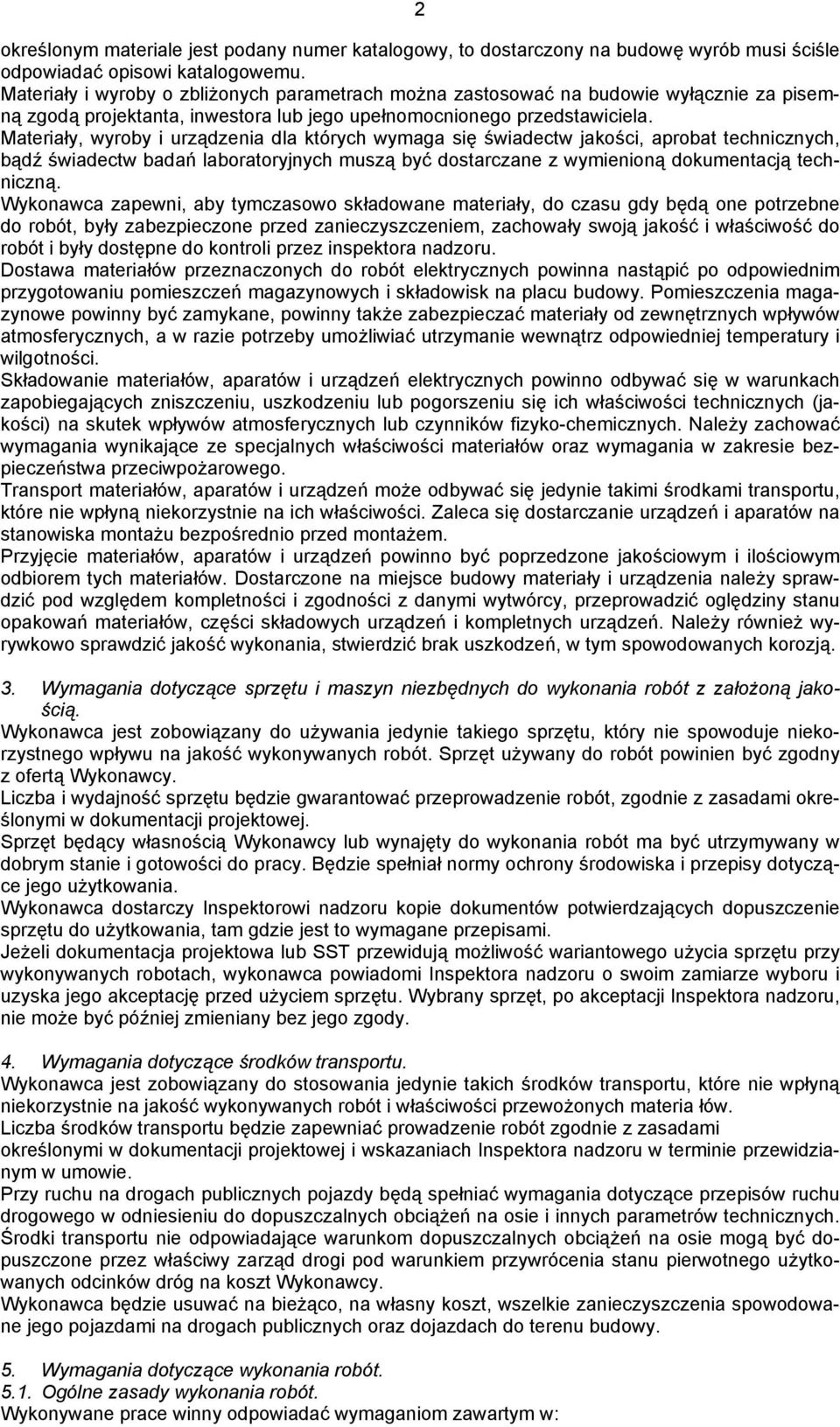 Materiały, wyroby i urządzenia dla których wymaga się świadectw jakości, aprobat technicznych, bądź świadectw badań laboratoryjnych muszą być dostarczane z wymienioną dokumentacją techniczną.