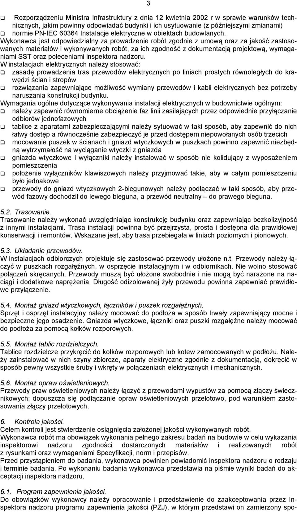 Wykonawca jest odpowiedzialny za prowadzenie robót zgodnie z umową oraz za jakość zastosowanych materiałów i wykonywanych robót, za ich zgodność z dokumentacją projektową, wymaganiami SST oraz