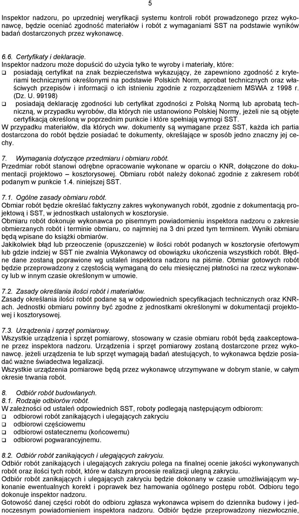 Inspektor nadzoru może dopuścić do użycia tylko te wyroby i materiały, które: posiadają certyfikat na znak bezpieczeństwa wykazujący, że zapewniono zgodność z kryteriami technicznymi określonymi na