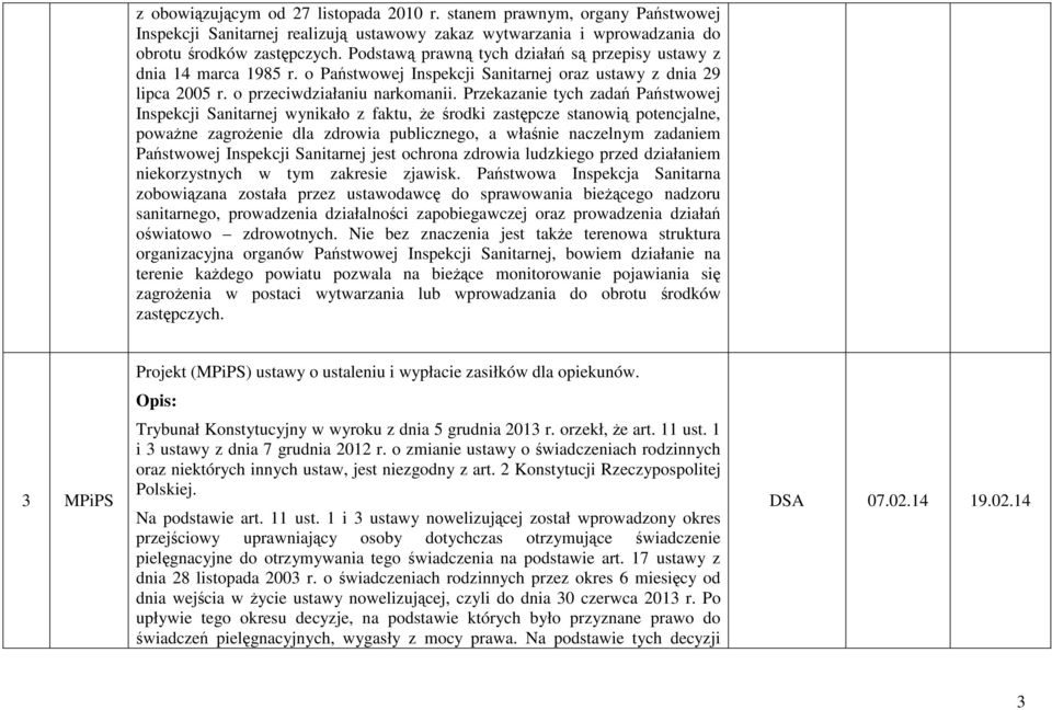 Przekazanie tych zadań Państwowej Inspekcji Sanitarnej wynikało z faktu, Ŝe środki zastępcze stanowią potencjalne, powaŝne zagroŝenie dla zdrowia publicznego, a właśnie naczelnym zadaniem Państwowej