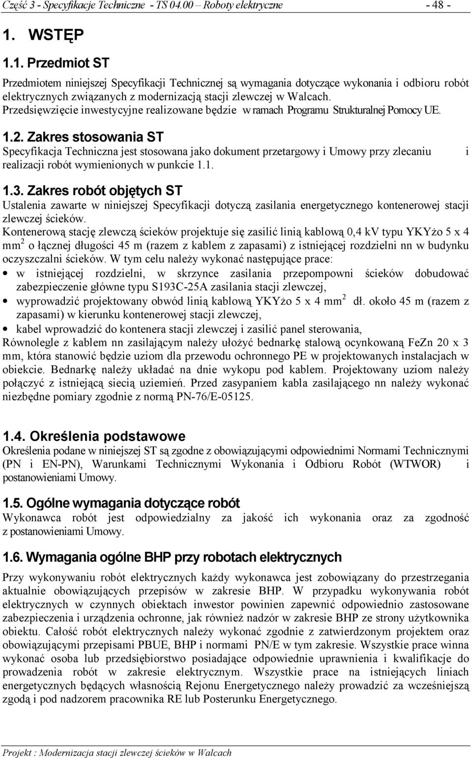 Przedsięwzięcie inwestycyjne realizowane będzie w ramach Programu Strukturalnej Pomocy UE. 1.2.