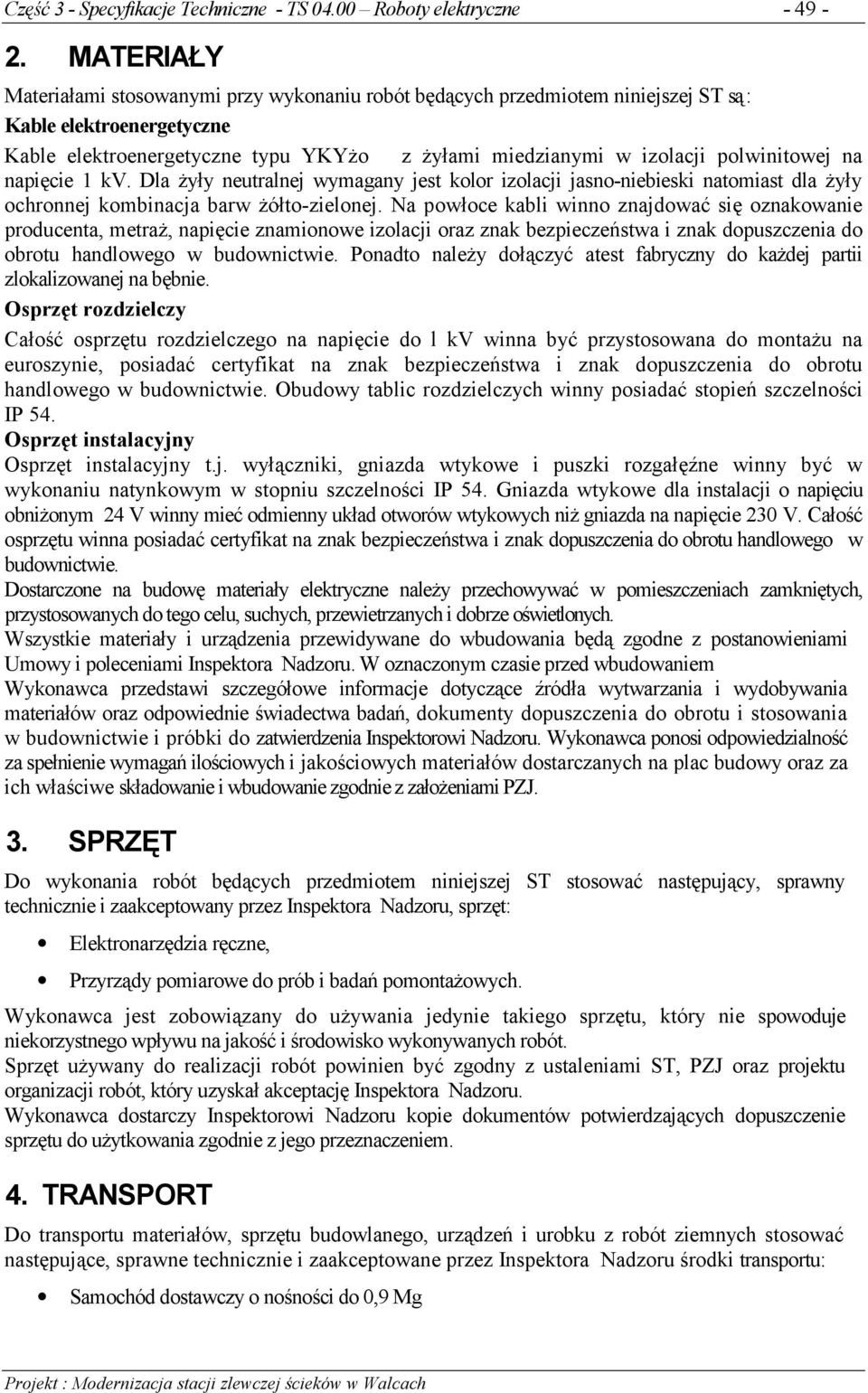 polwinitowej na napięcie 1 kv. Dla żyły neutralnej wymagany jest kolor izolacji jasno-niebieski natomiast dla żyły ochronnej kombinacja barw żółto-zielonej.