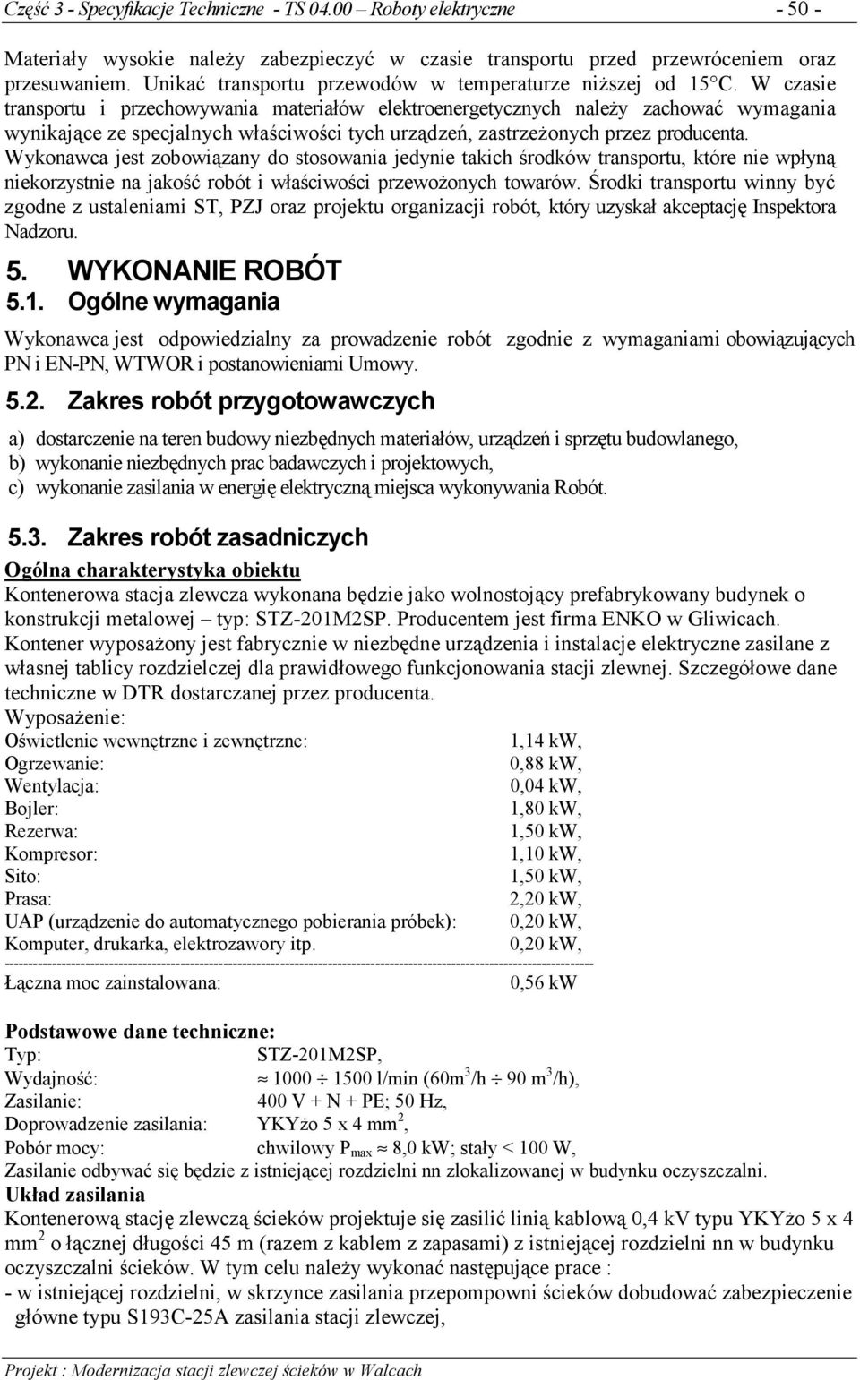 W czasie transportu i przechowywania materiałów elektroenergetycznych należy zachować wymagania wynikające ze specjalnych właściwości tych urządzeń, zastrzeżonych przez producenta.