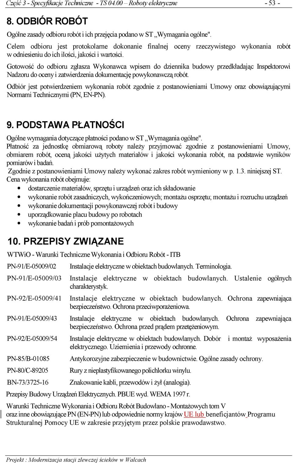 Gotowość do odbioru zgłasza Wykonawca wpisem do dziennika budowy przedkładając Inspektorowi Nadzoru do oceny i zatwierdzenia dokumentację powykonawczą robót.