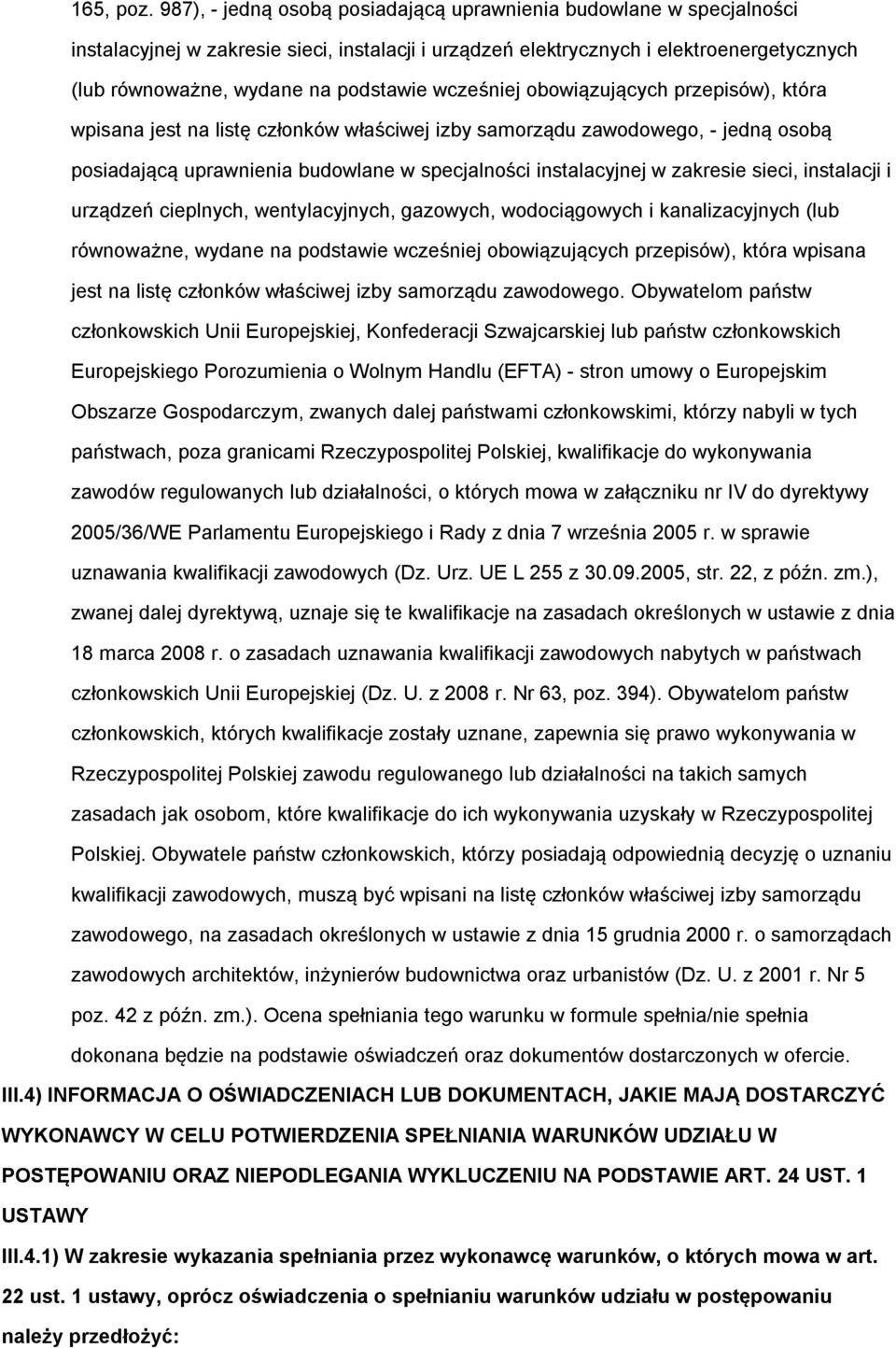 wcześniej obowiązujących przepisów), która wpisana jest na listę członków właściwej izby samorządu zawodowego, - jedną osobą posiadającą uprawnienia budowlane w specjalności instalacyjnej w zakresie