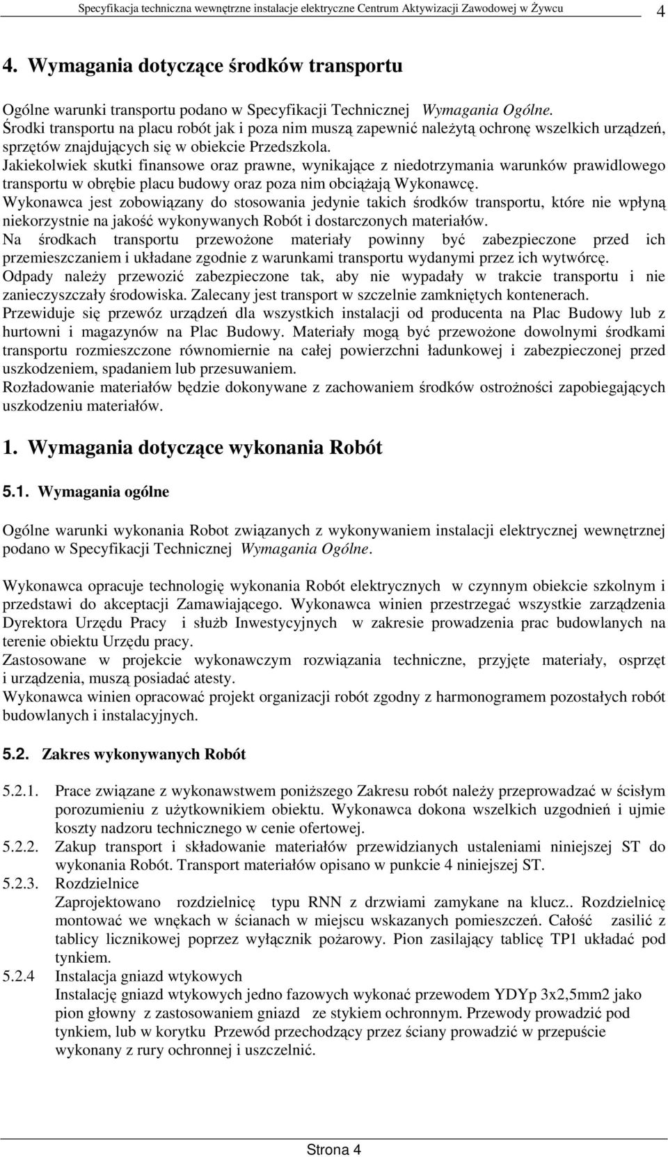 Jakiekolwiek skutki finansowe oraz prawne, wynikające z niedotrzymania warunków prawidlowego transportu w obrębie placu budowy oraz poza nim obciąŝają Wykonawcę.