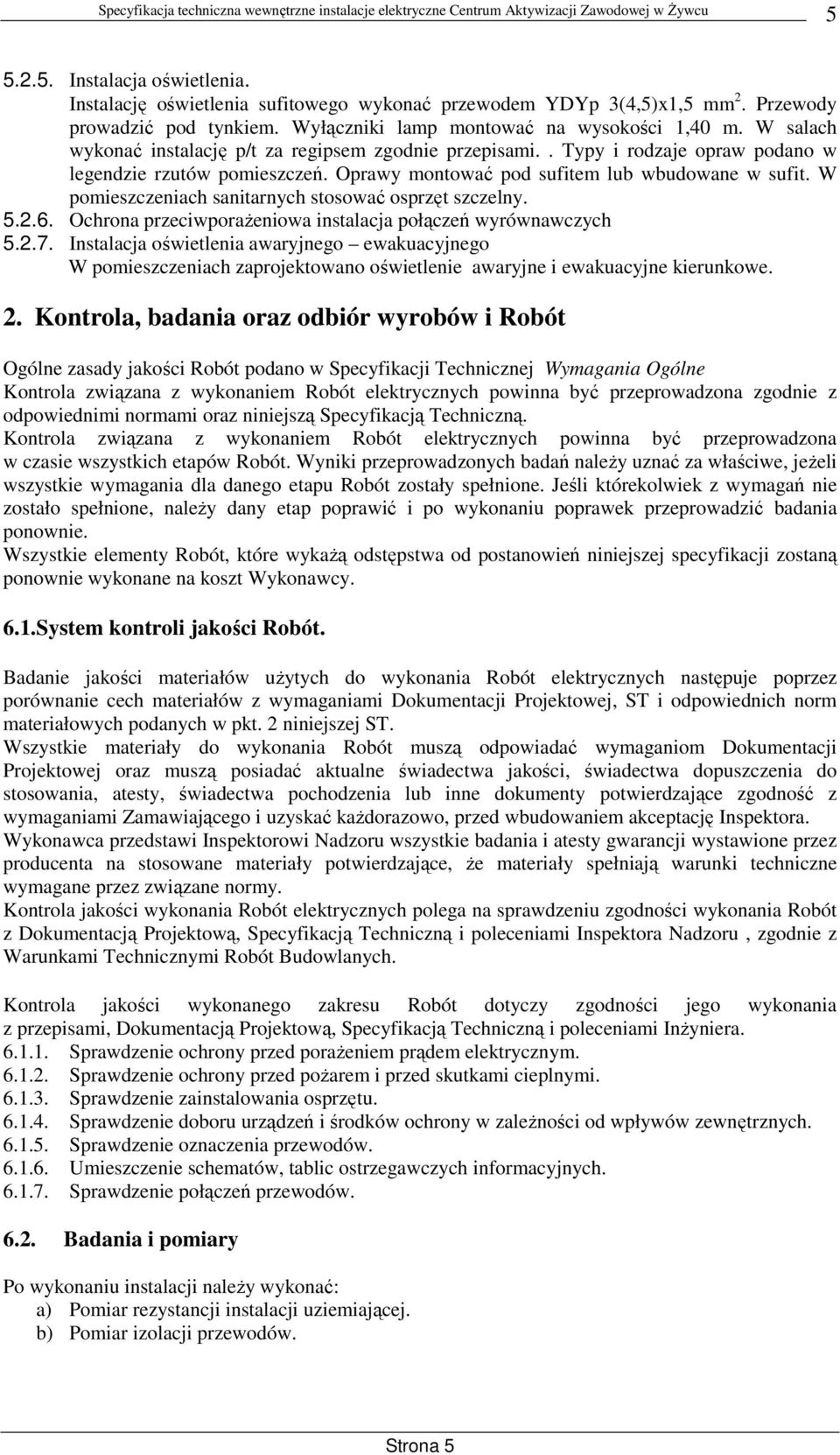 W pomieszczeniach sanitarnych stosować osprzęt szczelny. 5.2.6. Ochrona przeciwporaŝeniowa instalacja połączeń wyrównawczych 5.2.7.