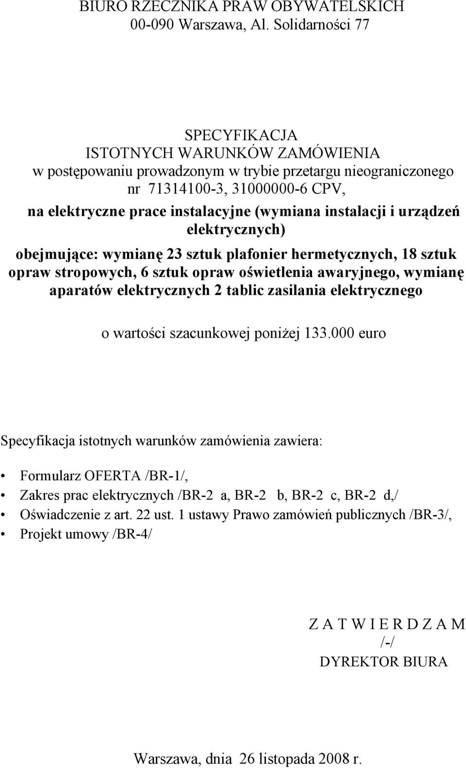 instalacji i urządzeń elektrycznych) obejmujące: wymianę 23 sztuk plafonier hermetycznych, 18 sztuk opraw stropowych, 6 sztuk opraw oświetlenia awaryjnego, wymianę aparatów elektrycznych 2 tablic