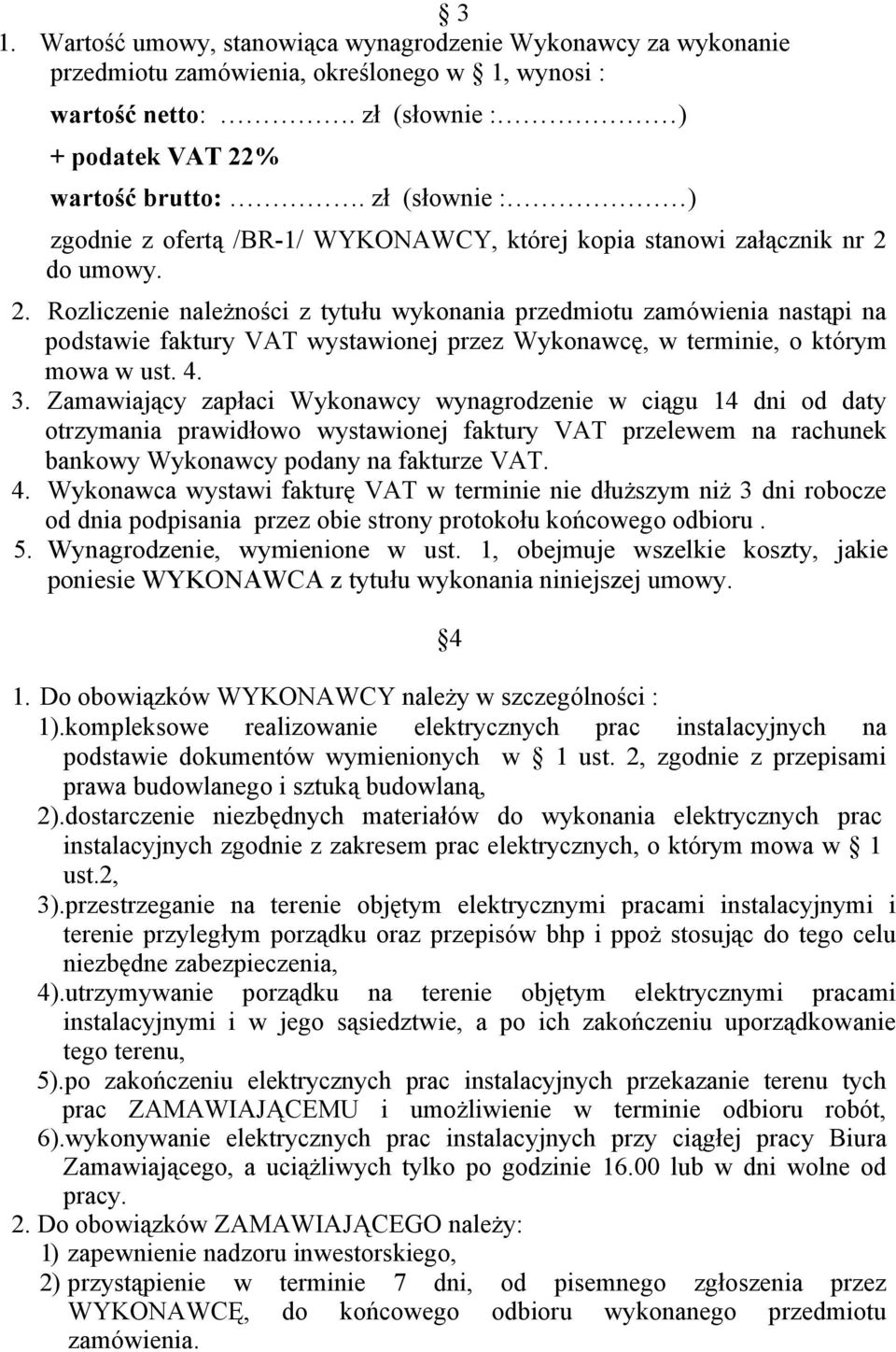 do umowy. 2. Rozliczenie należności z tytułu wykonania przedmiotu zamówienia nastąpi na podstawie faktury VAT wystawionej przez Wykonawcę, w terminie, o którym mowa w ust. 4. 3.