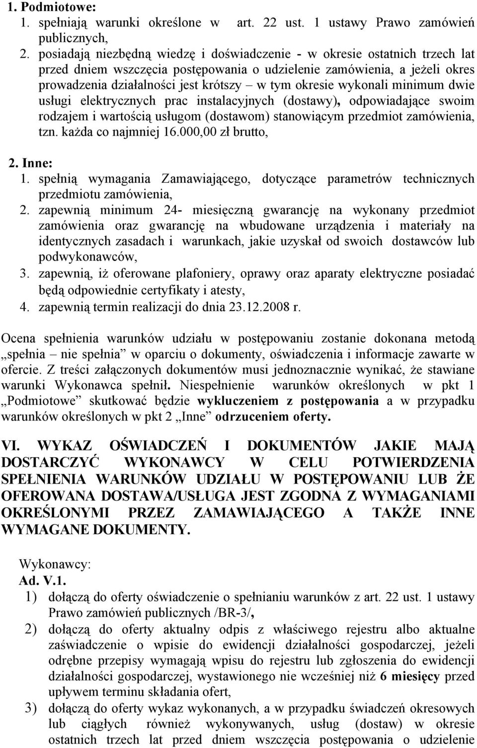 okresie wykonali minimum dwie usługi elektrycznych prac instalacyjnych (dostawy), odpowiadające swoim rodzajem i wartością usługom (dostawom) stanowiącym przedmiot zamówienia, tzn.