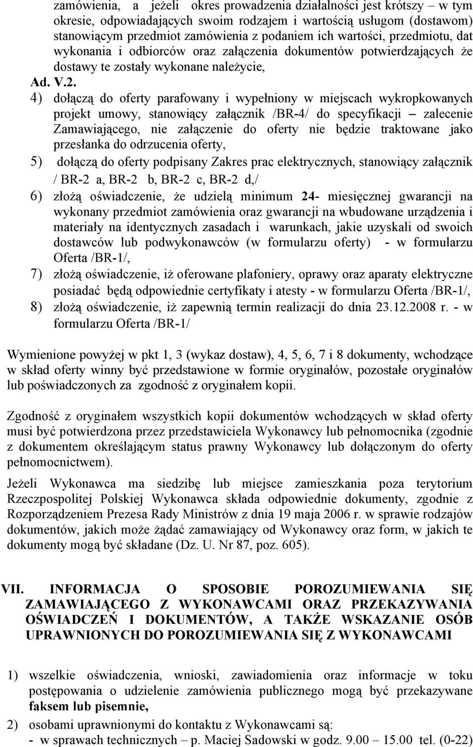 4) dołączą do oferty parafowany i wypełniony w miejscach wykropkowanych projekt umowy, stanowiący załącznik /BR-4/ do specyfikacji zalecenie Zamawiającego, nie załączenie do oferty nie będzie