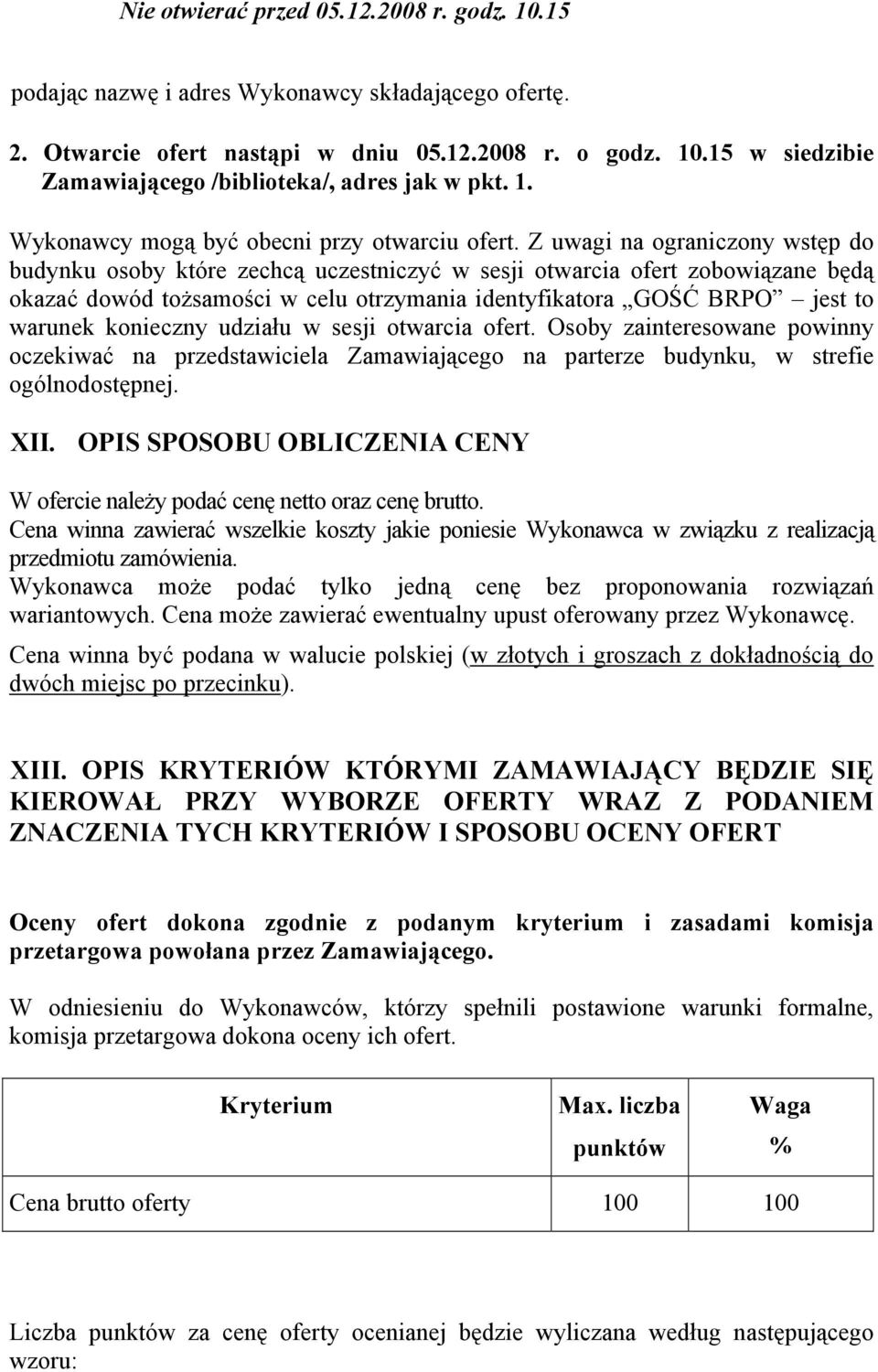 Z uwagi na ograniczony wstęp do budynku osoby które zechcą uczestniczyć w sesji otwarcia ofert zobowiązane będą okazać dowód tożsamości w celu otrzymania identyfikatora GOŚĆ BRPO jest to warunek