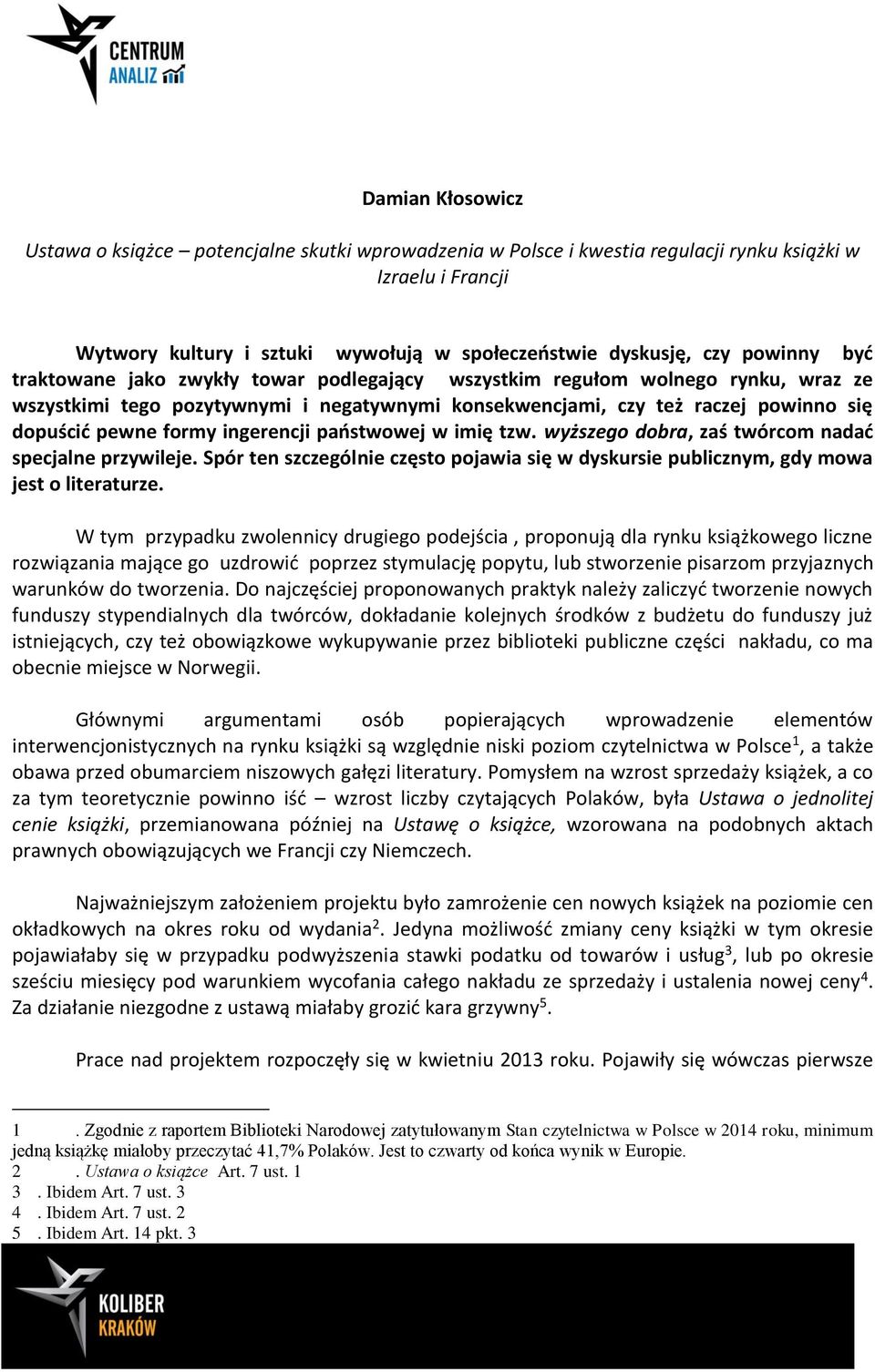 ingerencji państwowej w imię tzw. wyższego dobra, zaś twórcom nadać specjalne przywileje. Spór ten szczególnie często pojawia się w dyskursie publicznym, gdy mowa jest o literaturze.